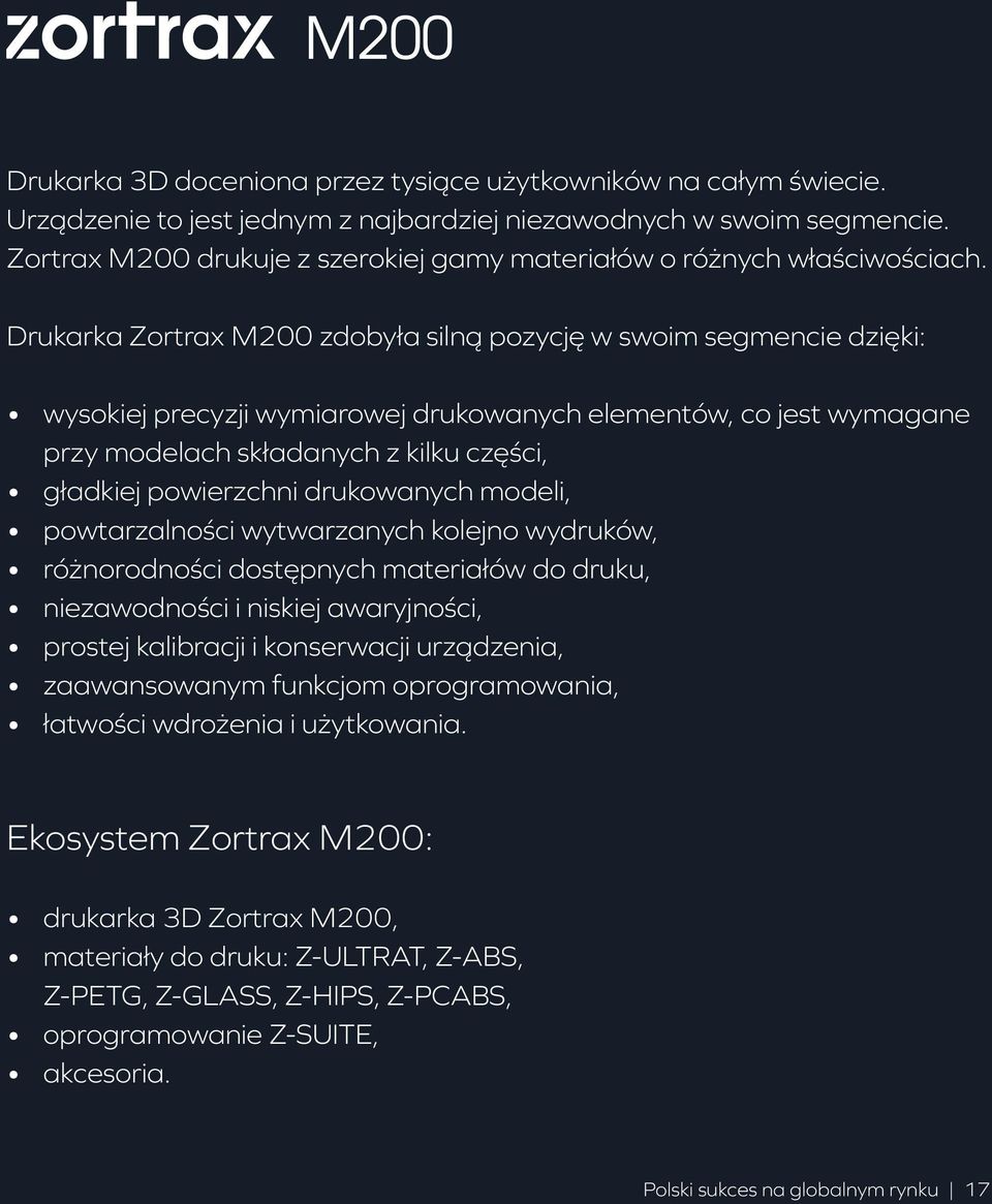 Drukarka Zortrax M200 zdobyła silną pozycję w swoim segmencie dzięki: wysokiej precyzji wymiarowej drukowanych elementów, co jest wymagane przy modelach składanych z kilku części, gładkiej