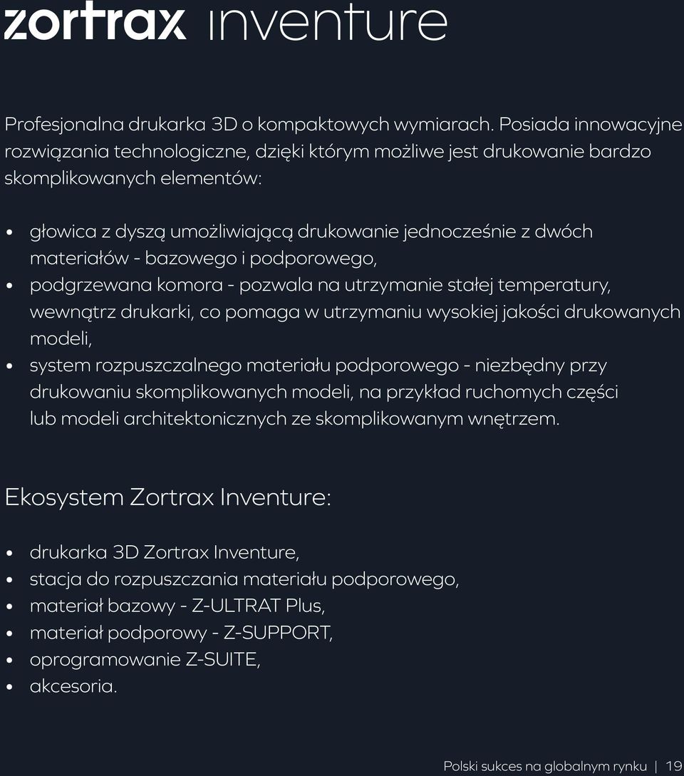 bazowego i podporowego, podgrzewana komora - pozwala na utrzymanie stałej temperatury, wewnątrz drukarki, co pomaga w utrzymaniu wysokiej jakości drukowanych modeli, system rozpuszczalnego materiału