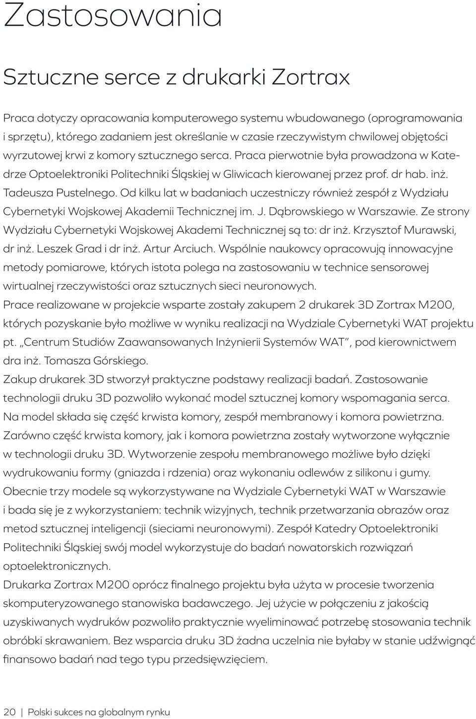 Tadeusza Pustelnego. Od kilku lat w badaniach uczestniczy również zespół z Wydziału Cybernetyki Wojskowej Akademii Technicznej im. J. Dąbrowskiego w Warszawie.