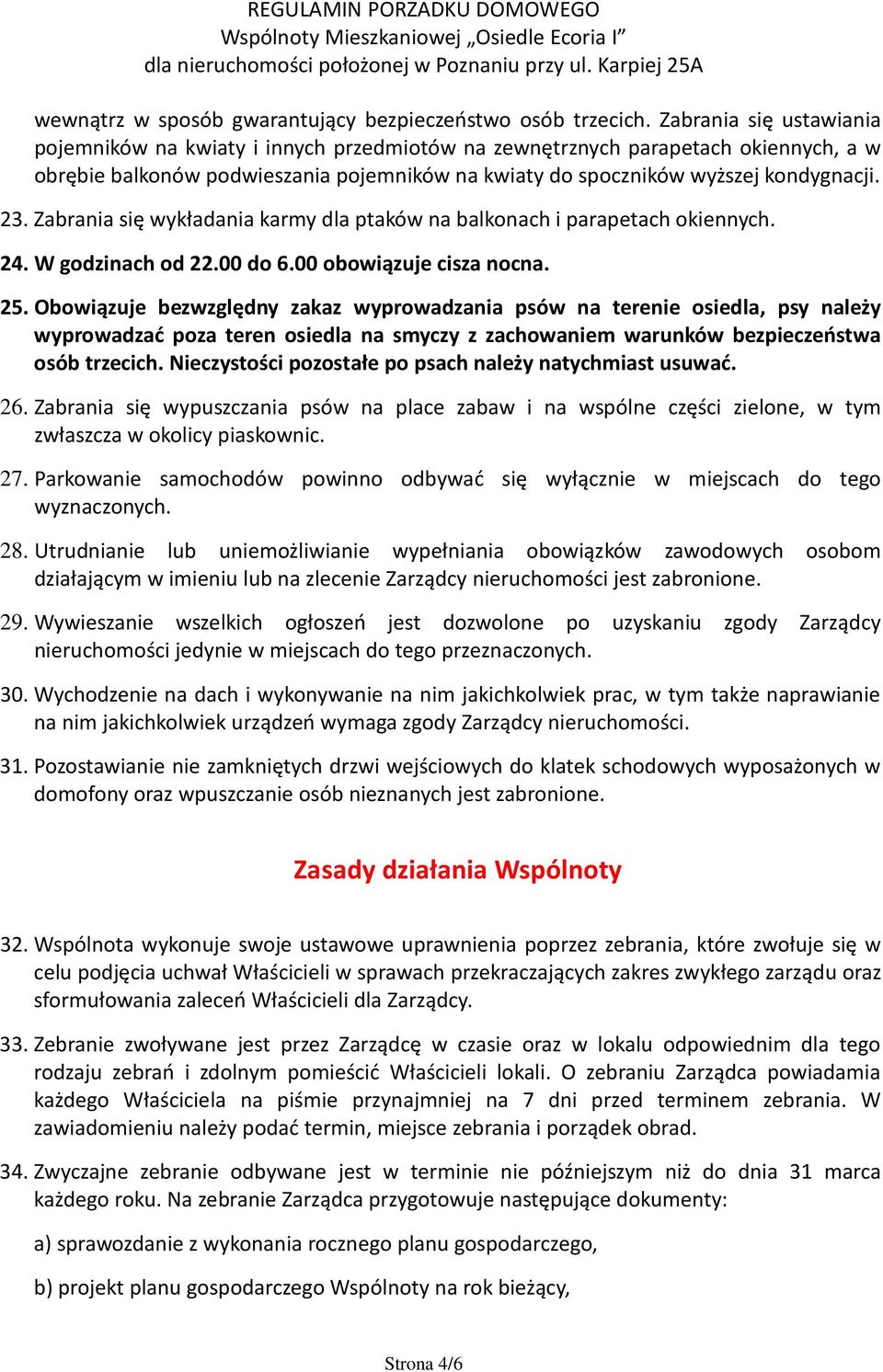 Zabrania się wykładania karmy dla ptaków na balkonach i parapetach okiennych. 24.W godzinach od 22.00 do 6.00 obowiązuje cisza nocna. 25.