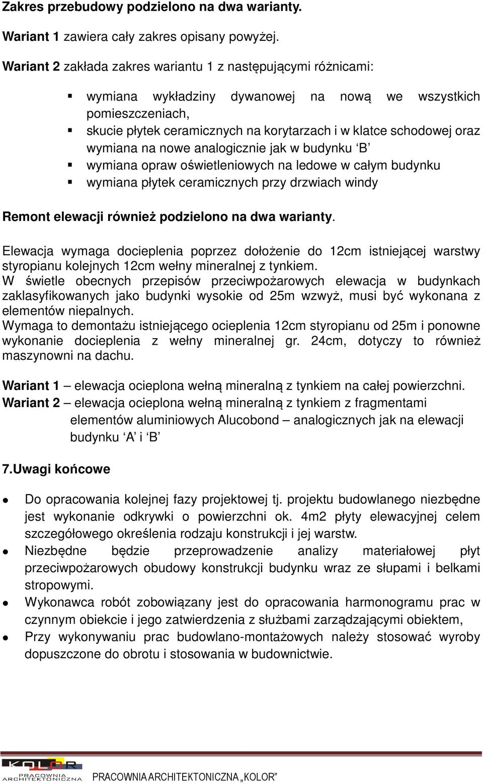 wymiana na nowe analogicznie jak w budynku B wymiana opraw oświetleniowych na ledowe w całym budynku wymiana płytek ceramicznych przy drzwiach windy Remont elewacji również podzielono na dwa warianty.