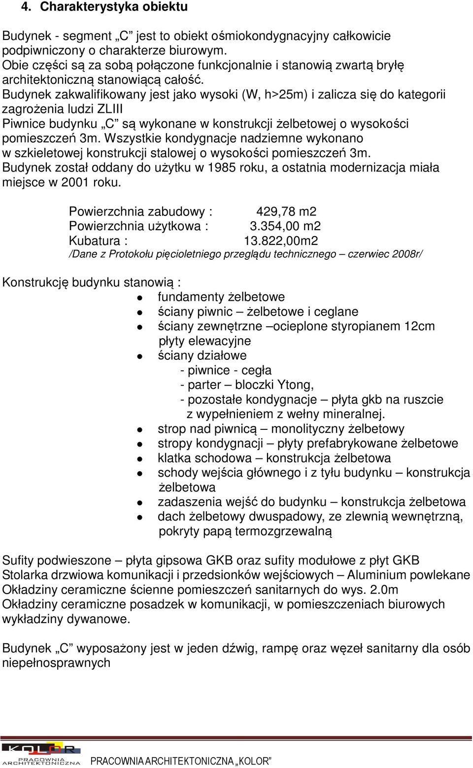 Budynek zakwalifikowany jest jako wysoki (W, h 25m) i zalicza się do kategorii zagrożenia ludzi ZLIII Piwnice budynku C są wykonane w konstrukcji żelbetowej o wysokości pomieszczeń 3m.