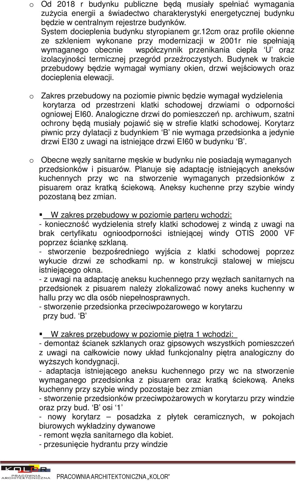 12cm oraz profile okienne ze szkleniem wykonane przy modernizacji w 2001r nie spełniają wymaganego obecnie współczynnik przenikania ciepła U oraz izolacyjności termicznej przegród przeźroczystych.