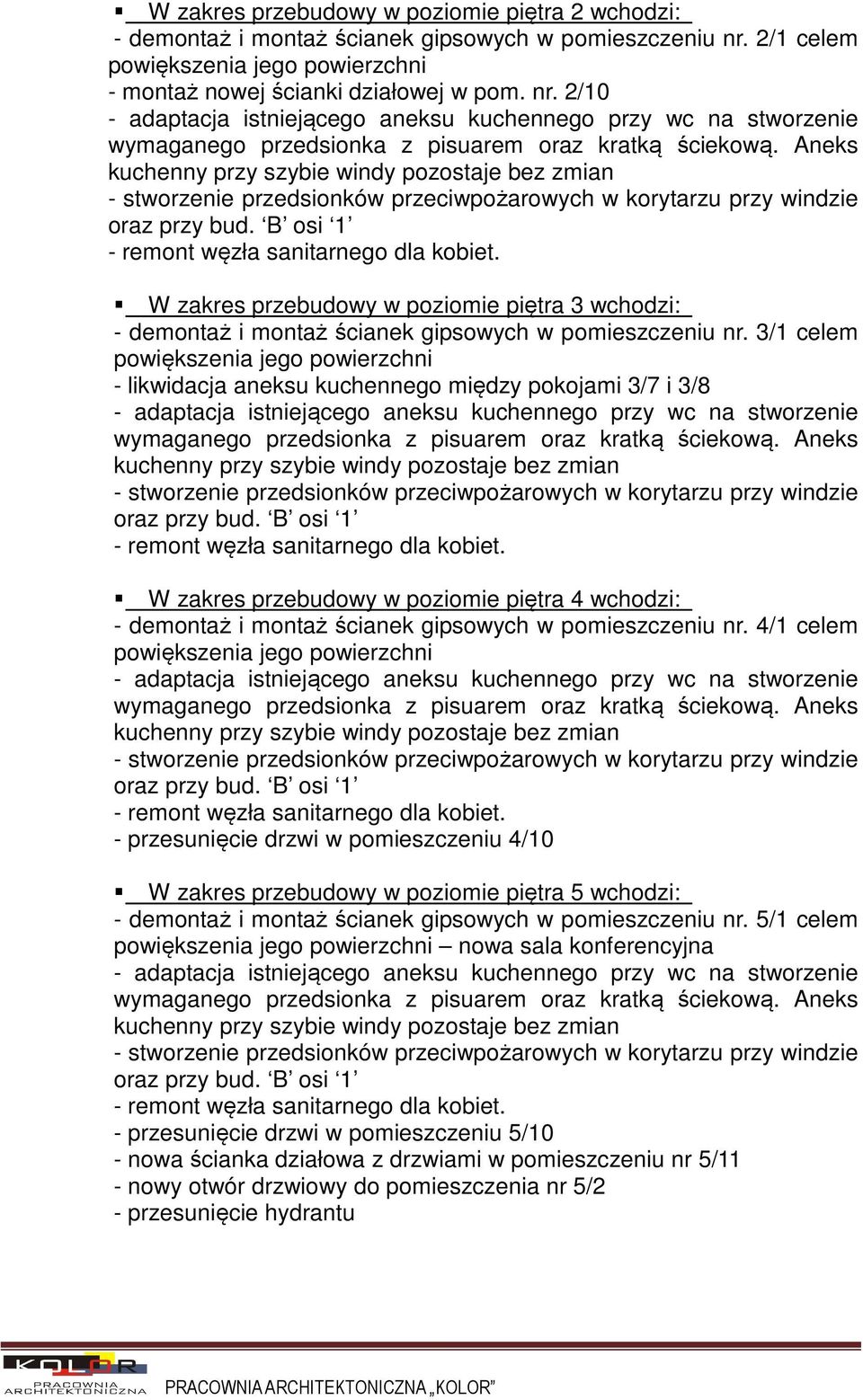 3/1 celem powiększenia jego powierzchni - likwidacja aneksu kuchennego między pokojami 3/7 i 3/8 W zakres przebudowy w poziomie piętra 4 wchodzi: - demontaż i montaż ścianek gipsowych w pomieszczeniu