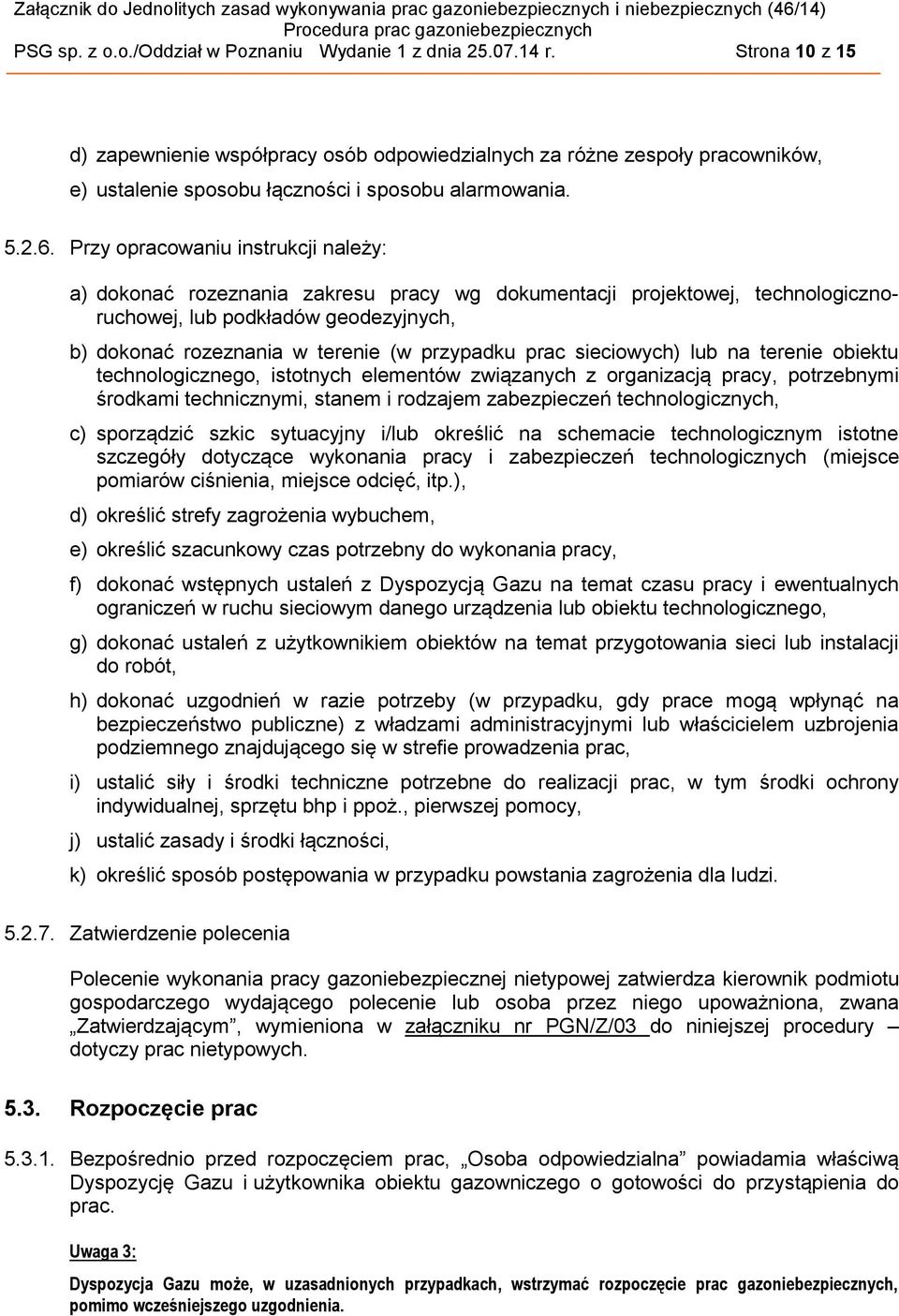 Przy opracowaniu instrukcji należy: a) dokonać rozeznania zakresu pracy wg dokumentacji projektowej, technologicznoruchowej, lub podkładów geodezyjnych, b) dokonać rozeznania w terenie (w przypadku