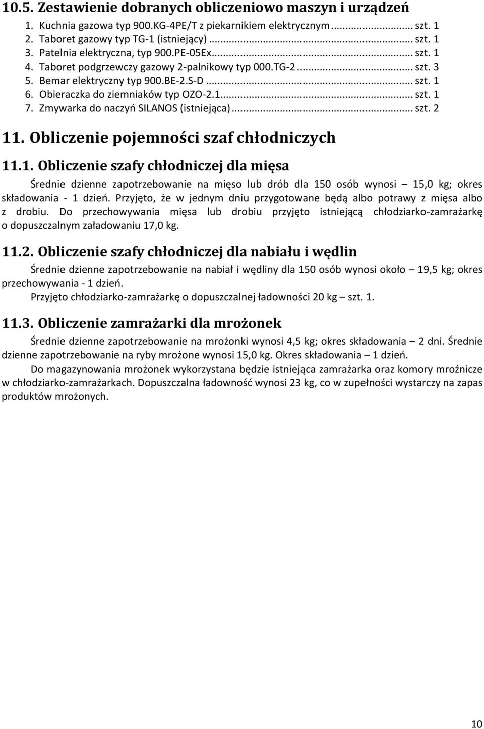 1... szt. 1 7. Zmywarka do naczyń SILANOS (istniejąca)... szt. 2 11. Obliczenie pojemności szaf chłodniczych 11.1. Obliczenie szafy chłodniczej dla mięsa Średnie dzienne zapotrzebowanie na mięso lub drób dla 150 osób wynosi 15,0 kg; okres składowania - 1 dzień.