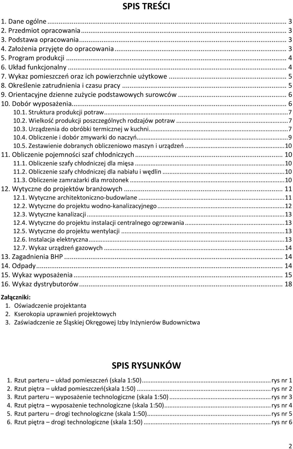 .. 7 10.2. Wielkość produkcji poszczególnych rodzajów potraw... 7 10.3. Urządzenia do obróbki termicznej w kuchni... 7 10.4. Obliczenie i dobór zmywarki do naczyń... 9 10.5.