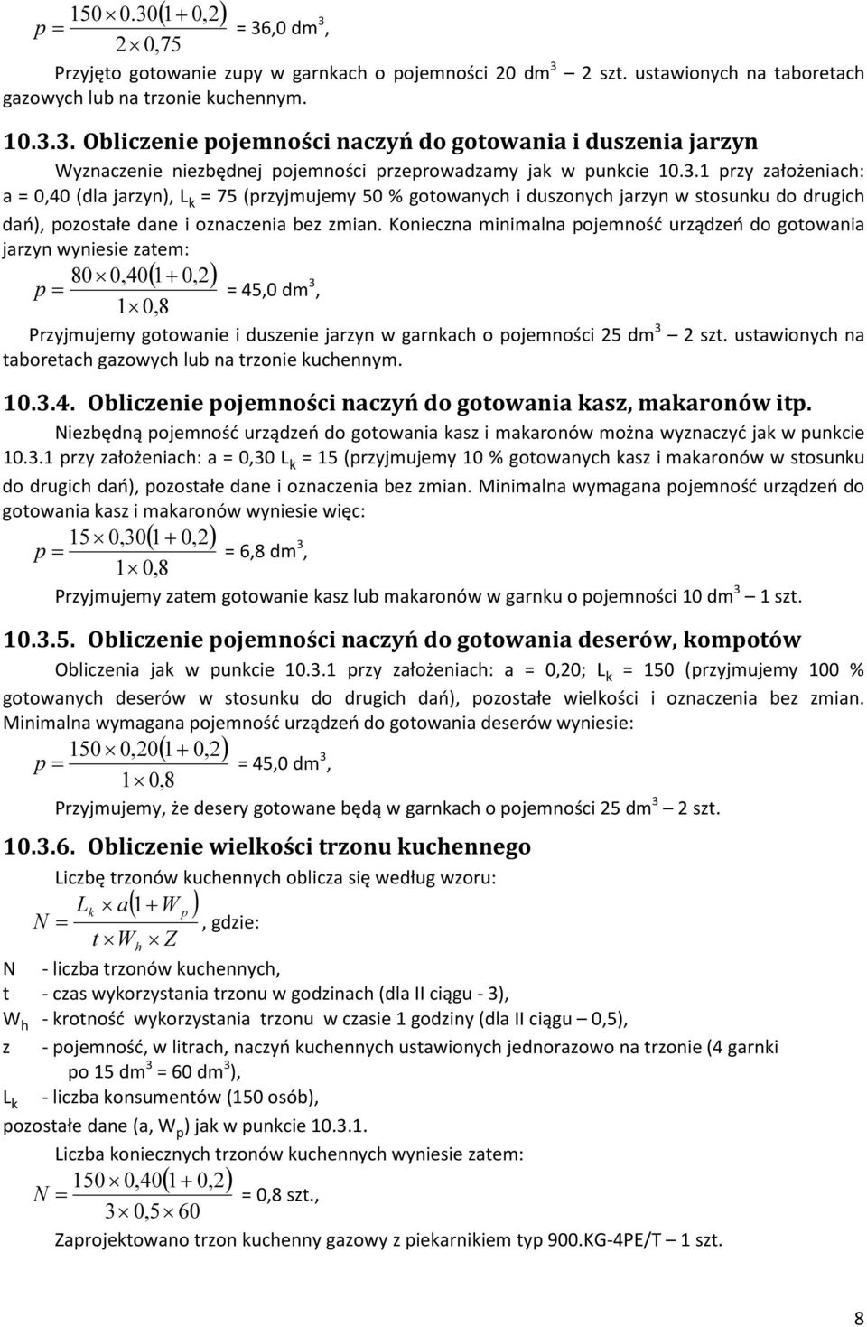 Konieczna minimalna pojemność urządzeń do gotowania jarzyn wyniesie zatem: 80 0,40( 1+ 0,2) p = = 45,0 dm 3, 1 0,8 Przyjmujemy gotowanie i duszenie jarzyn w garnkach o pojemności 25 dm 3 2 szt.