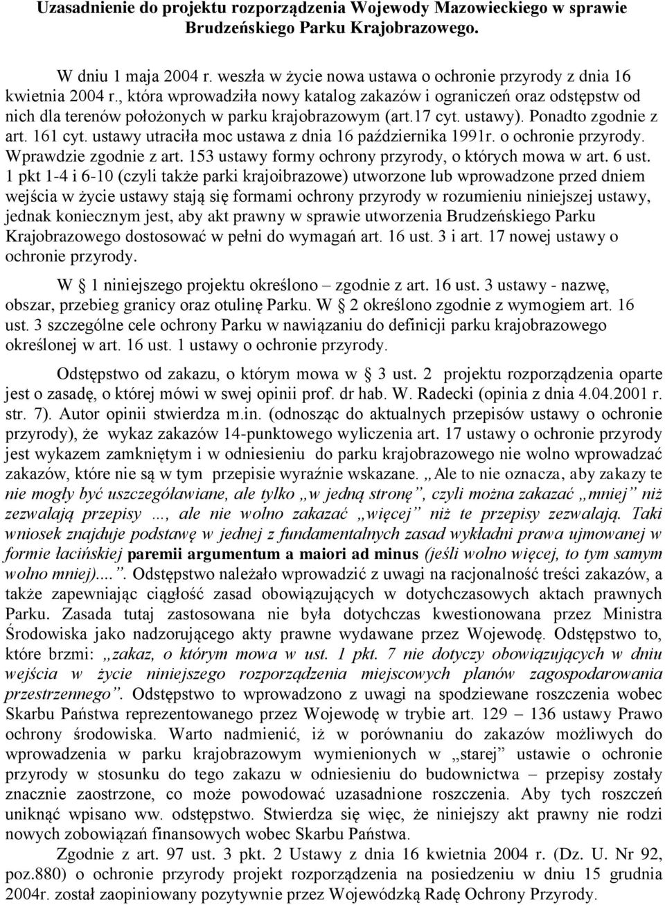 17 cyt. ustawy). Ponadto zgodnie z art. 161 cyt. ustawy utraciła moc ustawa z dnia 16 października 1991r. o ochronie przyrody. Wprawdzie zgodnie z art.