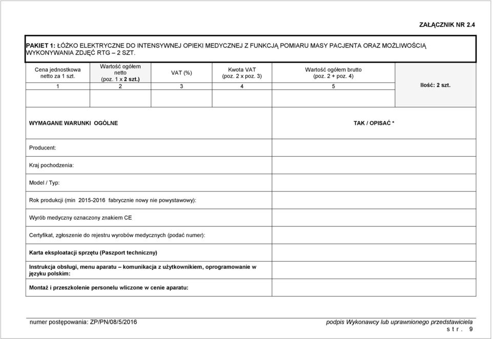 WYMAGANE WARUNKI OGÓLNE / OPISAĆ * Producent: Kraj pochodzenia: Model / Typ: Rok produkcji (min 2015-2016 fabrycznie nowy nie powystawowy): Wyrób medyczny oznaczony znakiem CE Certyfikat,