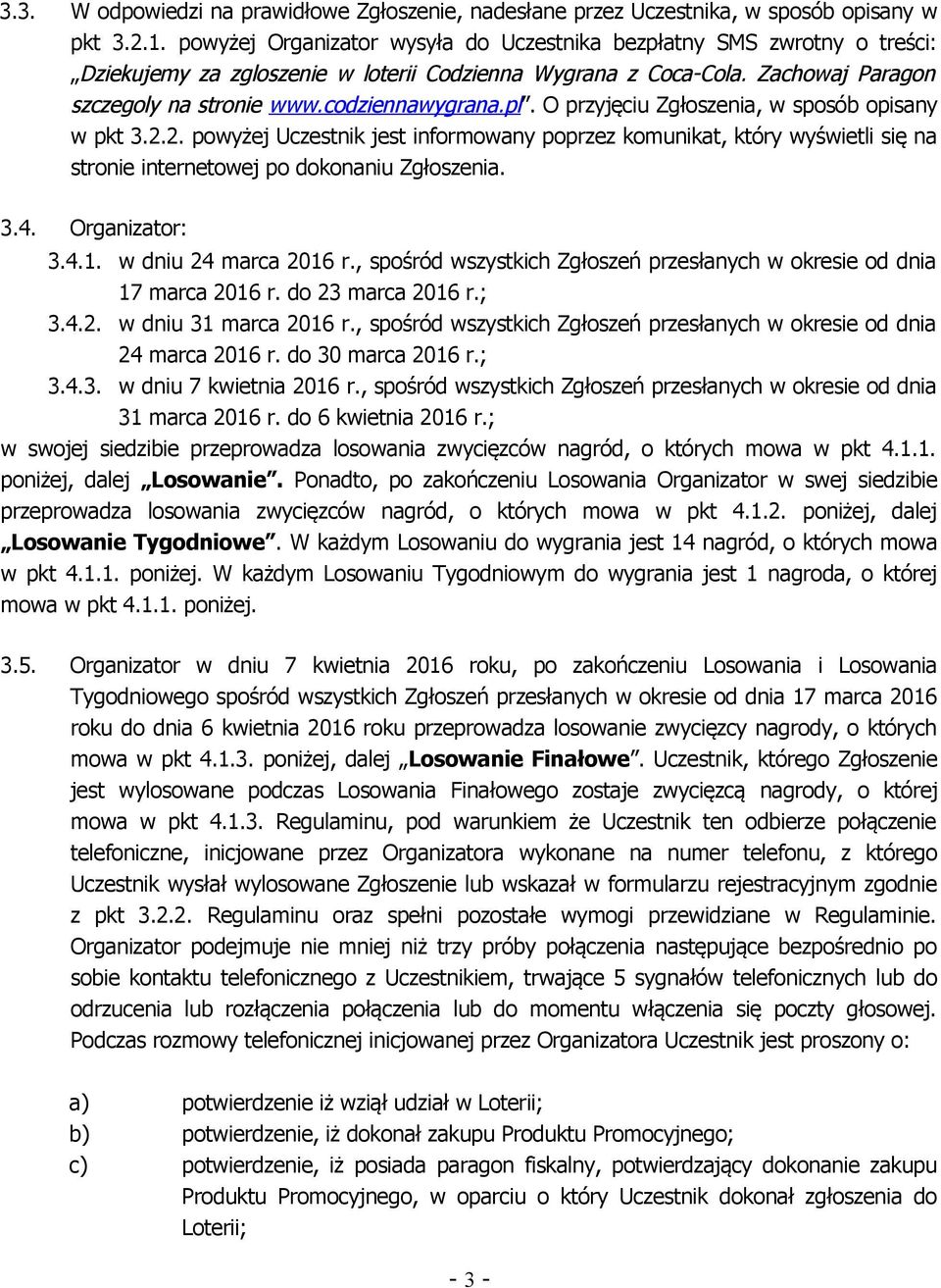 pl. O przyjęciu Zgłoszenia, w sposób opisany w pkt 3.2.2. powyżej Uczestnik jest informowany poprzez komunikat, który wyświetli się na stronie internetowej po dokonaniu Zgłoszenia. 3.4.