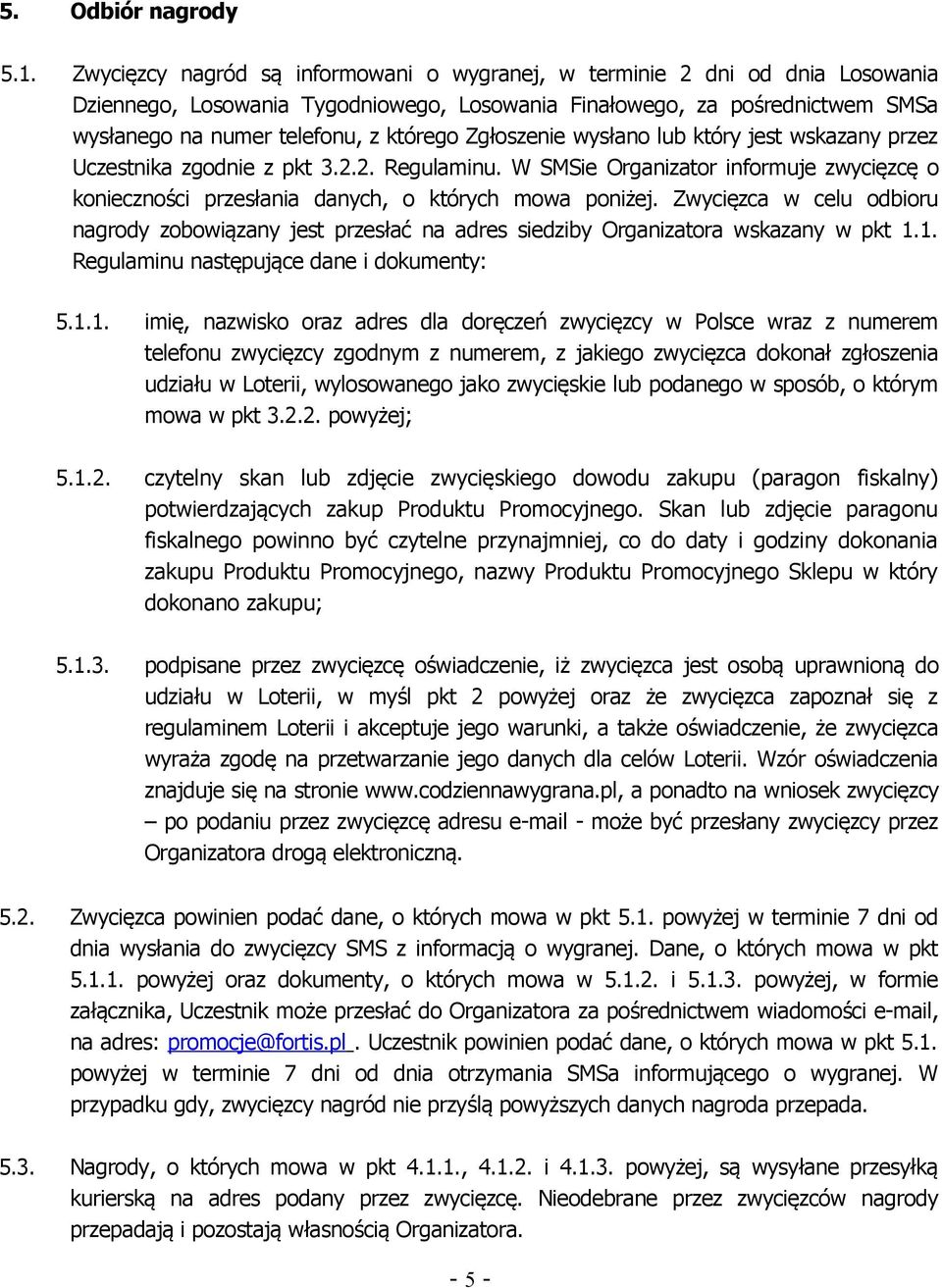 Zgłoszenie wysłano lub który jest wskazany przez Uczestnika zgodnie z pkt 3.2.2. Regulaminu. W SMSie Organizator informuje zwycięzcę o konieczności przesłania danych, o których mowa poniżej.