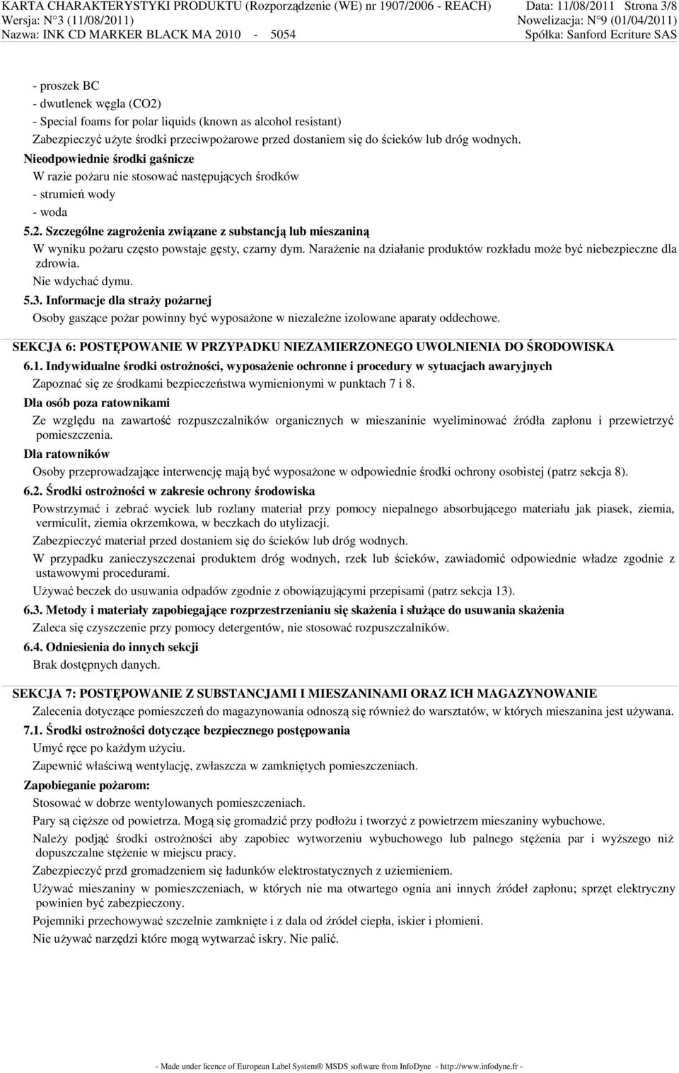 Nieodpowiednie środki gaśnicze W razie poŝaru nie stosować następujących środków - strumień wody - woda 5.2.