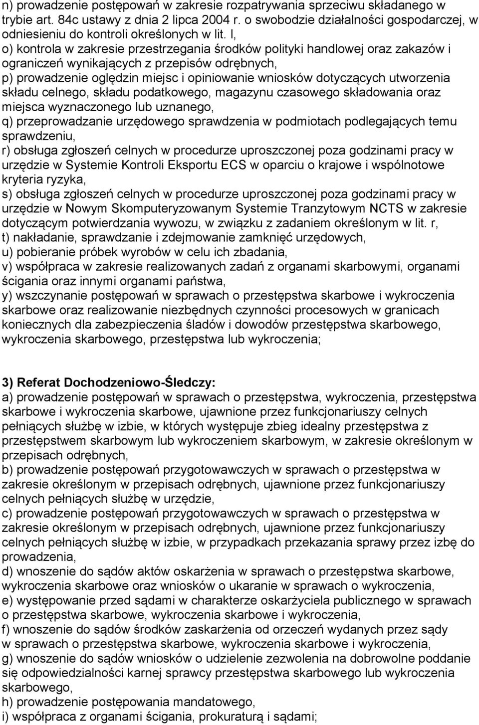 l, o) kontrola w zakresie przestrzegania środków polityki handlowej oraz zakazów i ograniczeń wynikających z przepisów odrębnych, p) prowadzenie oględzin miejsc i opiniowanie wniosków dotyczących