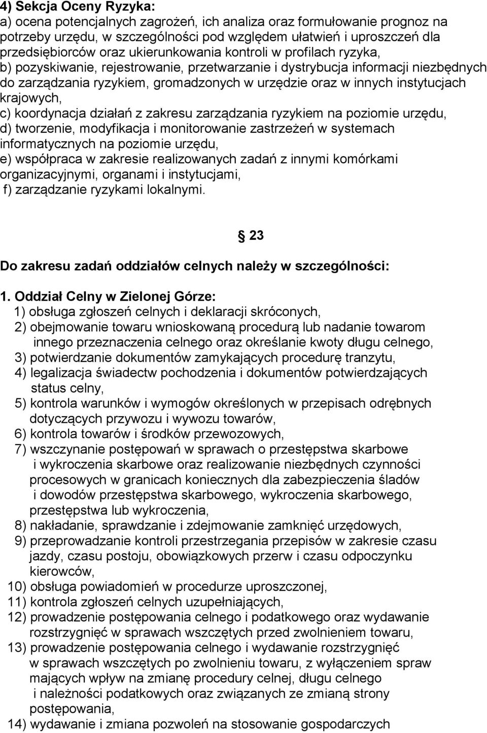 instytucjach krajowych, c) koordynacja działań z zakresu zarządzania ryzykiem na poziomie urzędu, d) tworzenie, modyfikacja i monitorowanie zastrzeżeń w systemach informatycznych na poziomie urzędu,