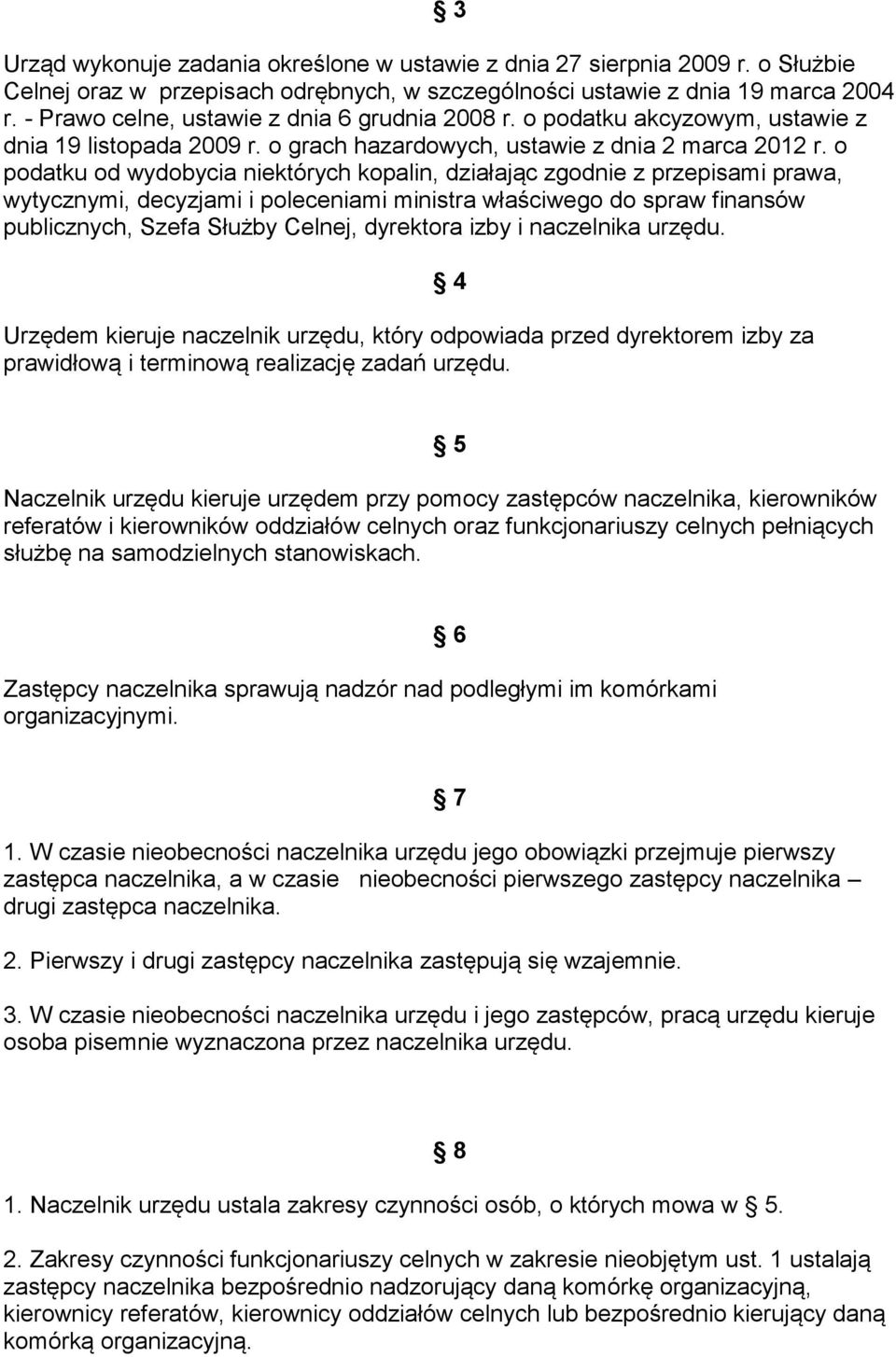 o podatku od wydobycia niektórych kopalin, działając zgodnie z przepisami prawa, wytycznymi, decyzjami i poleceniami ministra właściwego do spraw finansów publicznych, Szefa Służby Celnej, dyrektora