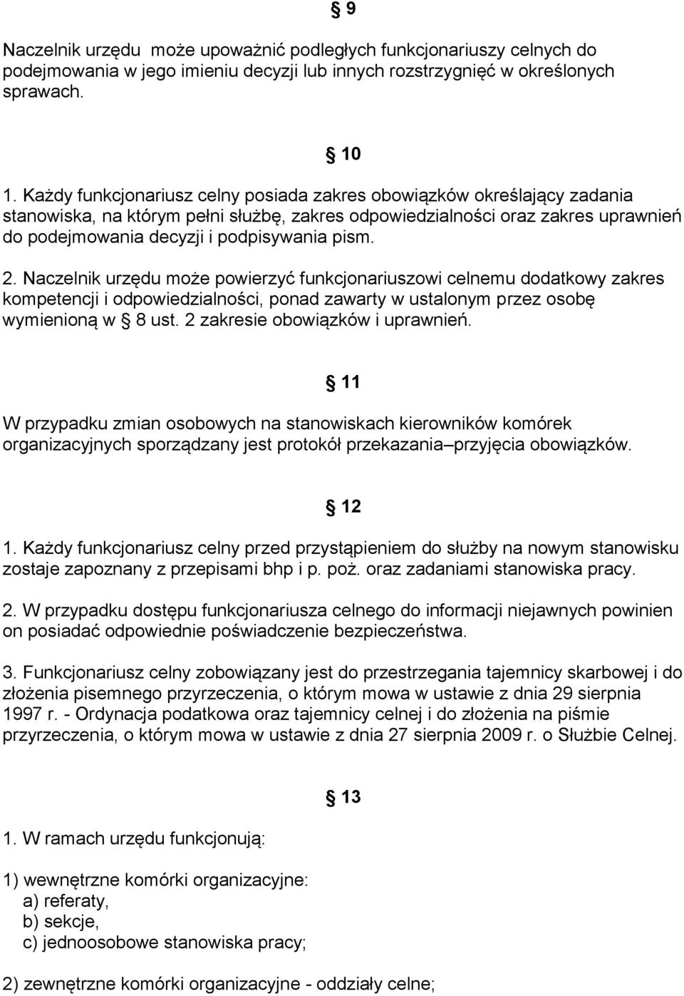 2. Naczelnik urzędu może powierzyć funkcjonariuszowi celnemu dodatkowy zakres kompetencji i odpowiedzialności, ponad zawarty w ustalonym przez osobę wymienioną w 8 ust.