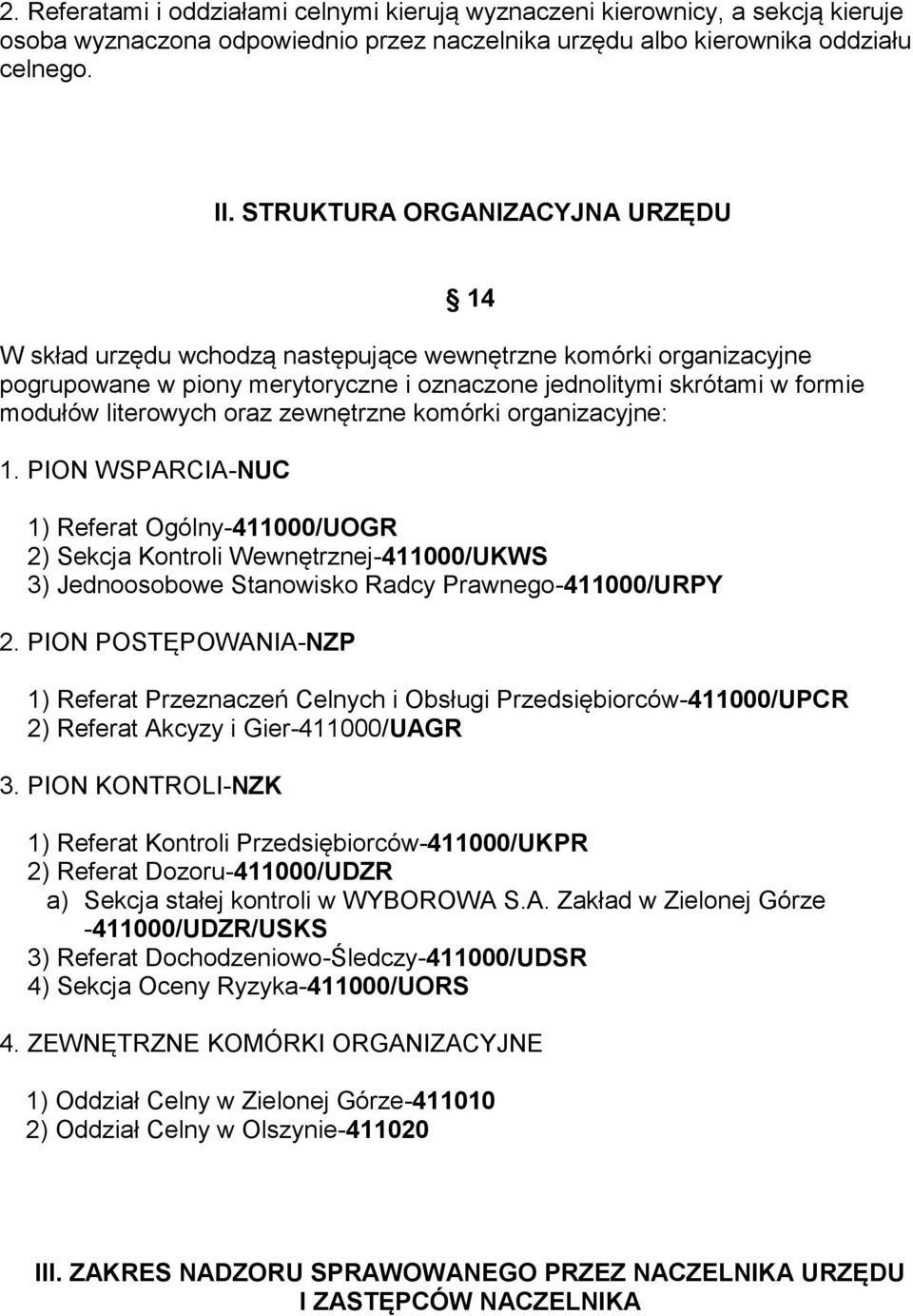 oraz zewnętrzne komórki organizacyjne: 1. PION WSPARCIA-NUC 1) Referat Ogólny-411000/UOGR 2) Sekcja Kontroli Wewnętrznej-411000/UKWS 3) Jednoosobowe Stanowisko Radcy Prawnego-411000/URPY 2.