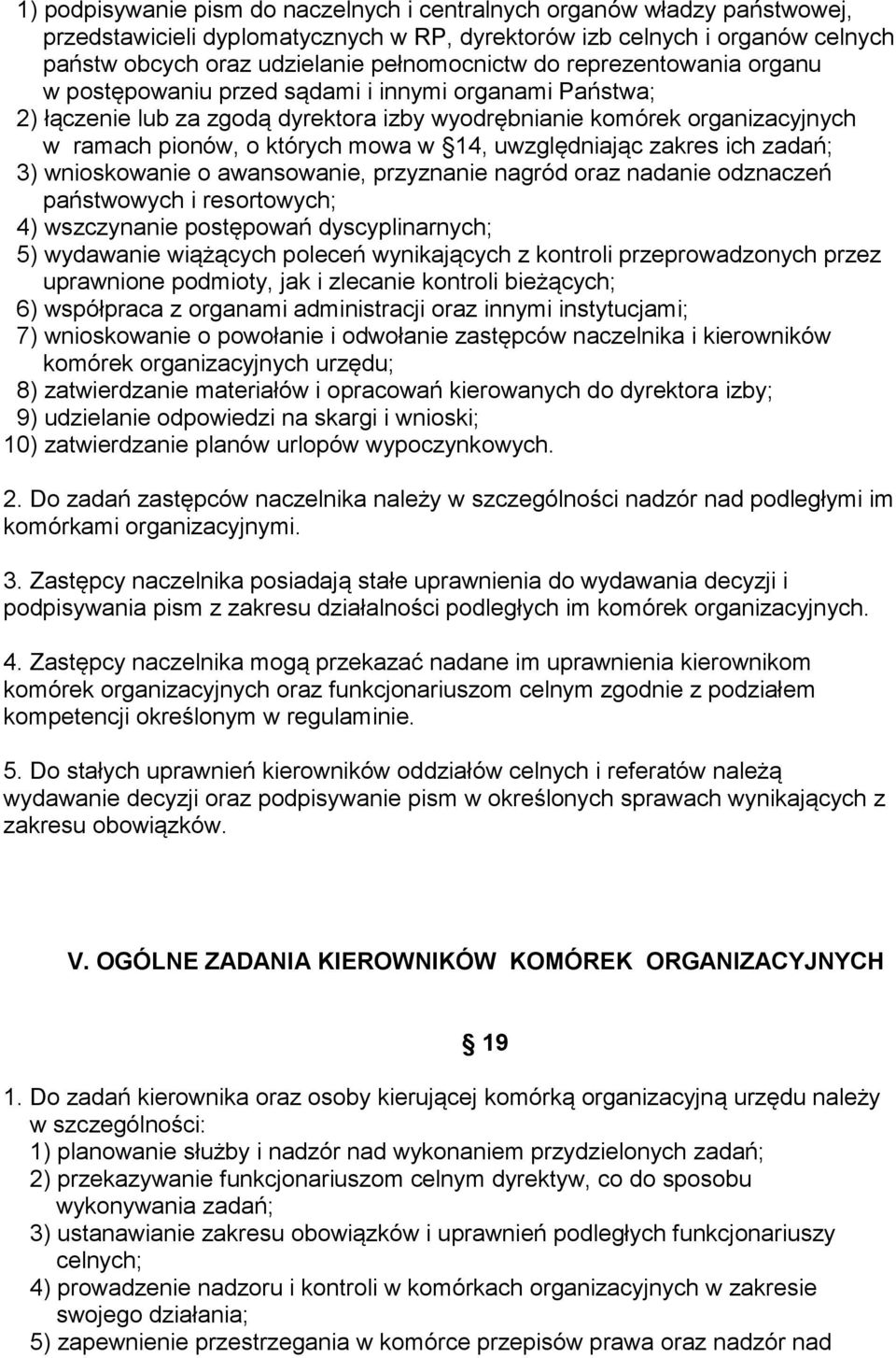 uwzględniając zakres ich zadań; 3) wnioskowanie o awansowanie, przyznanie nagród oraz nadanie odznaczeń państwowych i resortowych; 4) wszczynanie postępowań dyscyplinarnych; 5) wydawanie wiążących