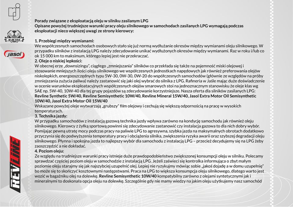 W przypadku silników z instalacją LPG należy zdecydowanie unikać wydłużonych okresów między wymianami. Raz w roku i/lub co ok 15 000 km to maksimum, którego lepiej jest nie przekraczać. 2.