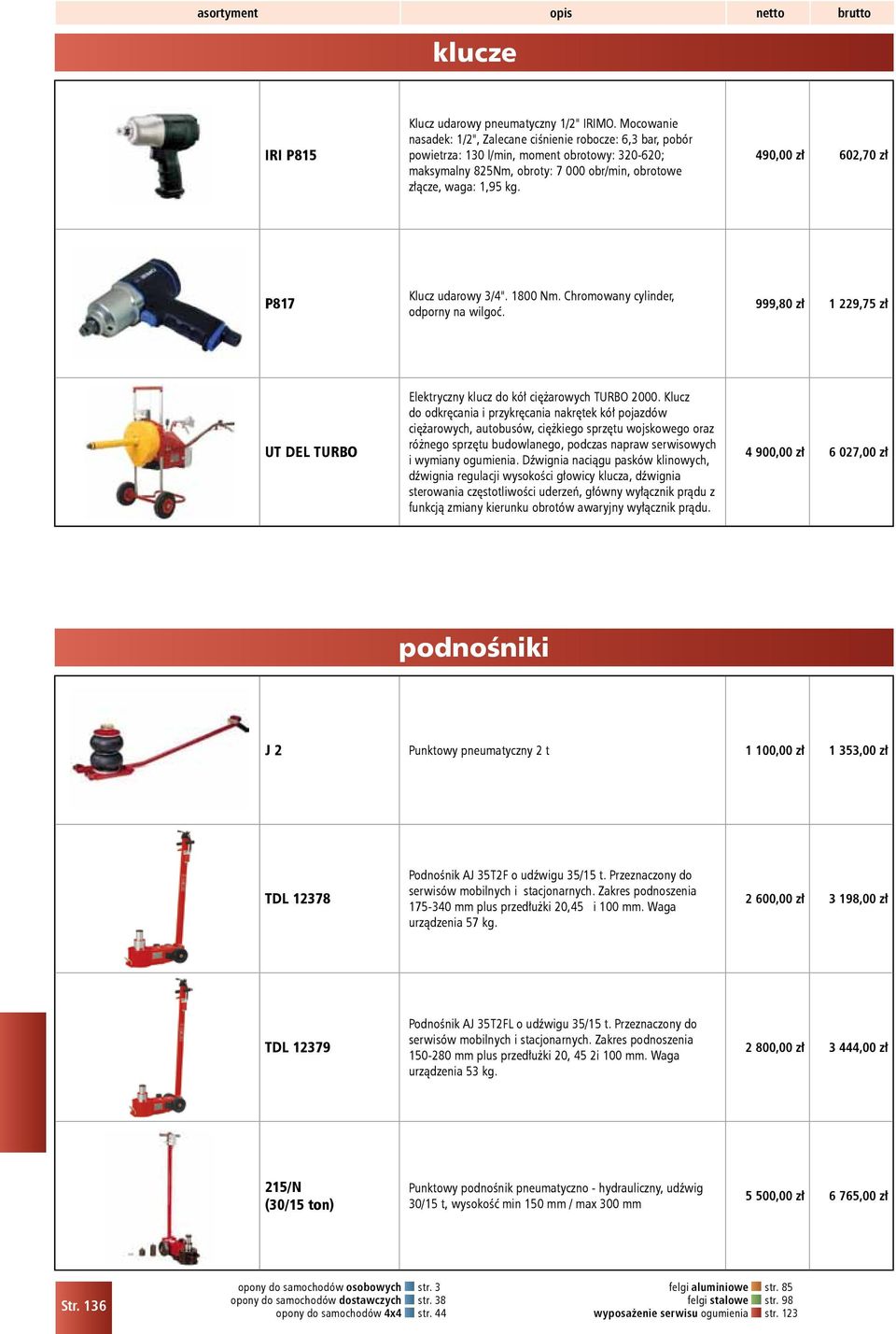 490,00 zł 602,70 zł P817 Klucz udarowy 3/4". 1800 Nm. Chromowany cylinder, odporny na wilgoć. 999,80 zł 1 229,75 zł UT DEL TURBO Elektryczny klucz do kół ciężarowych TURBO 2000.