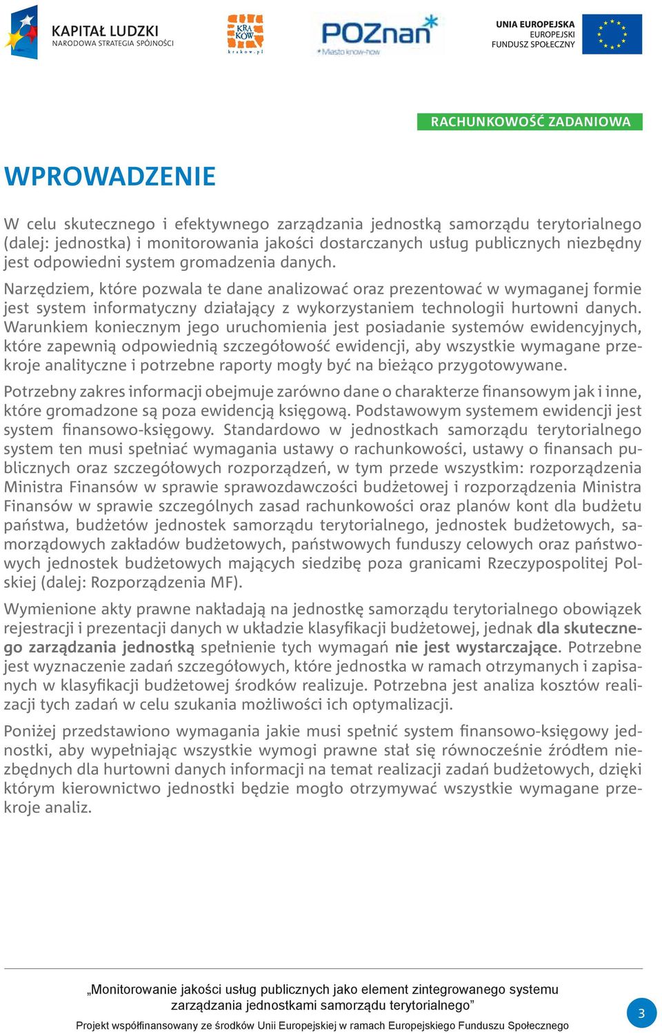 Narzędziem, które pozwala te dane analizować oraz prezentować w wymaganej formie jest system informatyczny działający z wykorzystaniem technologii hurtowni danych.