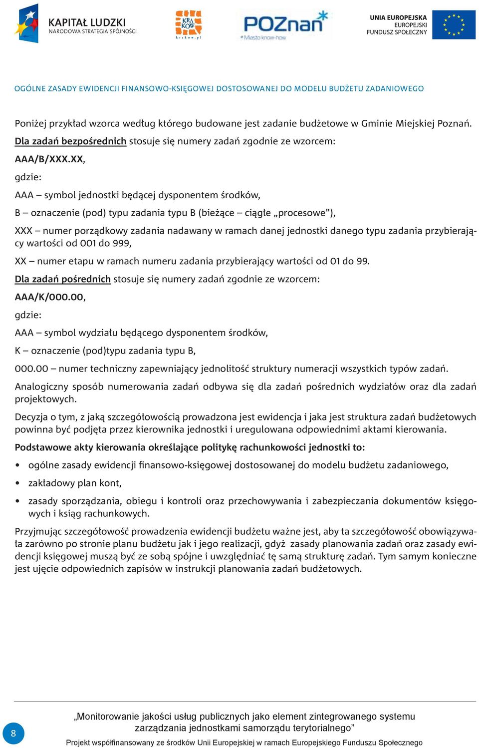 XX, gdzie: AAA symbol jednostki będącej dysponentem środków, B oznaczenie (pod) typu zadania typu B (bieżące ciągłe procesowe ), XXX numer porządkowy zadania nadawany w ramach danej jednostki danego
