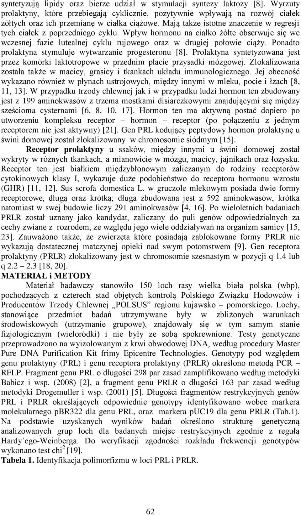 Mają także istotne znaczenie w regresji tych ciałek z poprzedniego cyklu. Wpływ hormonu na ciałko żółte obserwuje się we wczesnej fazie lutealnej cyklu rujowego oraz w drugiej połowie ciąży.
