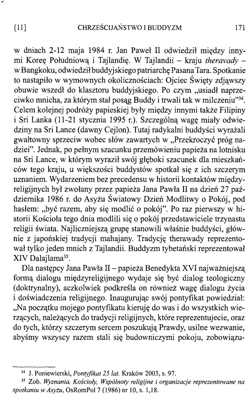 Spotkanie to nastąpiło w wymownych okolicznościach: Ojciec Święty zdjąwszy obuwie wszedł do klasztoru buddyjskiego.