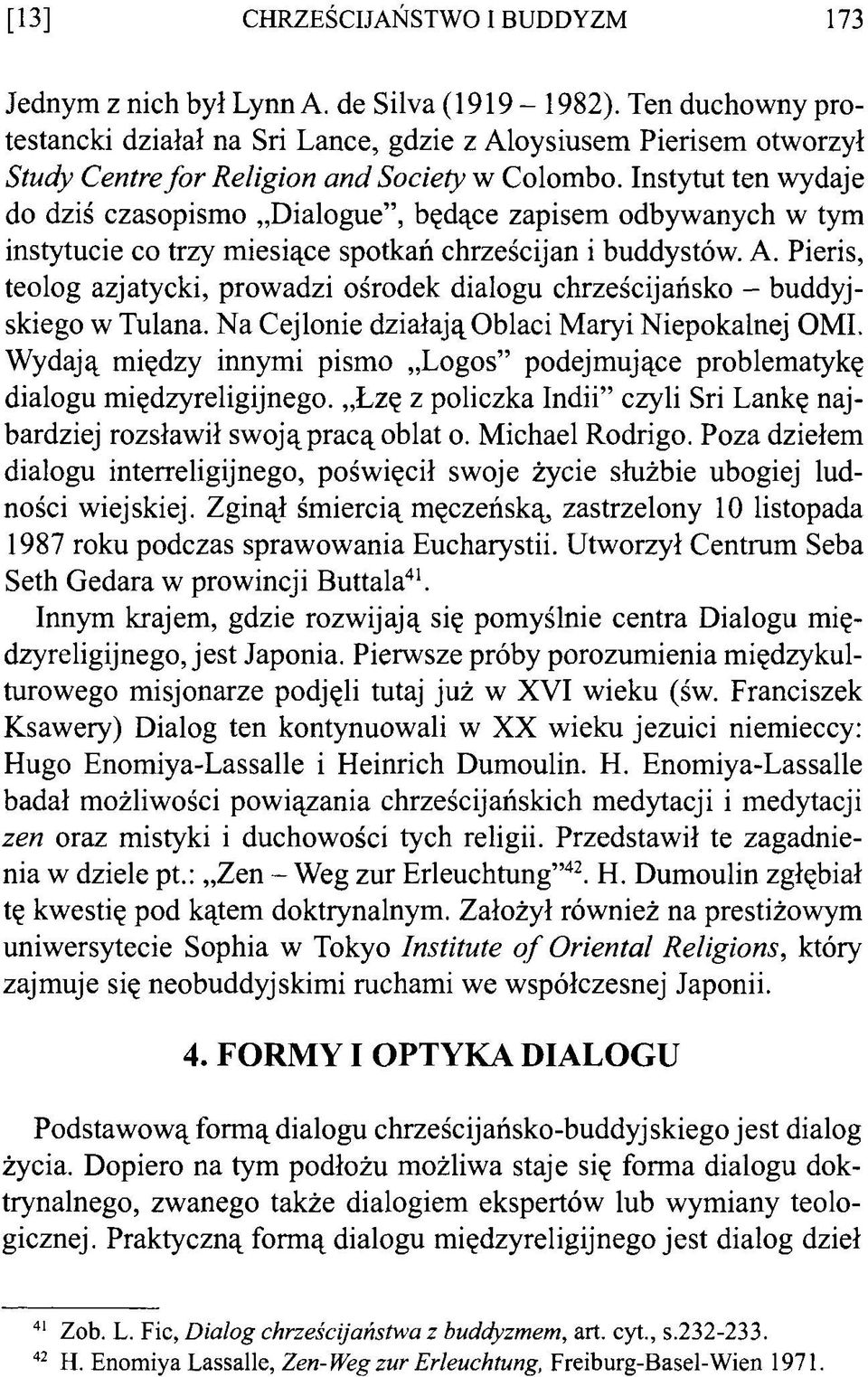 Instytut ten wydaje do dziś czasopismo Dialogue, będące zapisem odbywanych w tym instytucie co trzy miesiące spotkań chrześcijan i buddystów. A.