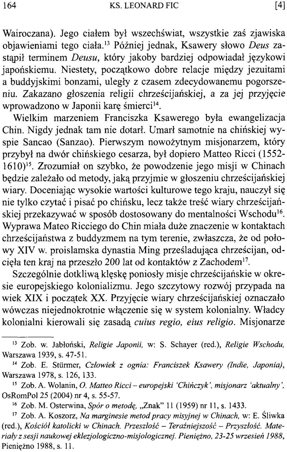 Niestety, początkowo dobre relacje między jezuitami a buddyjskimi bonzami, uległy z czasem zdecydowanemu pogorszeniu.