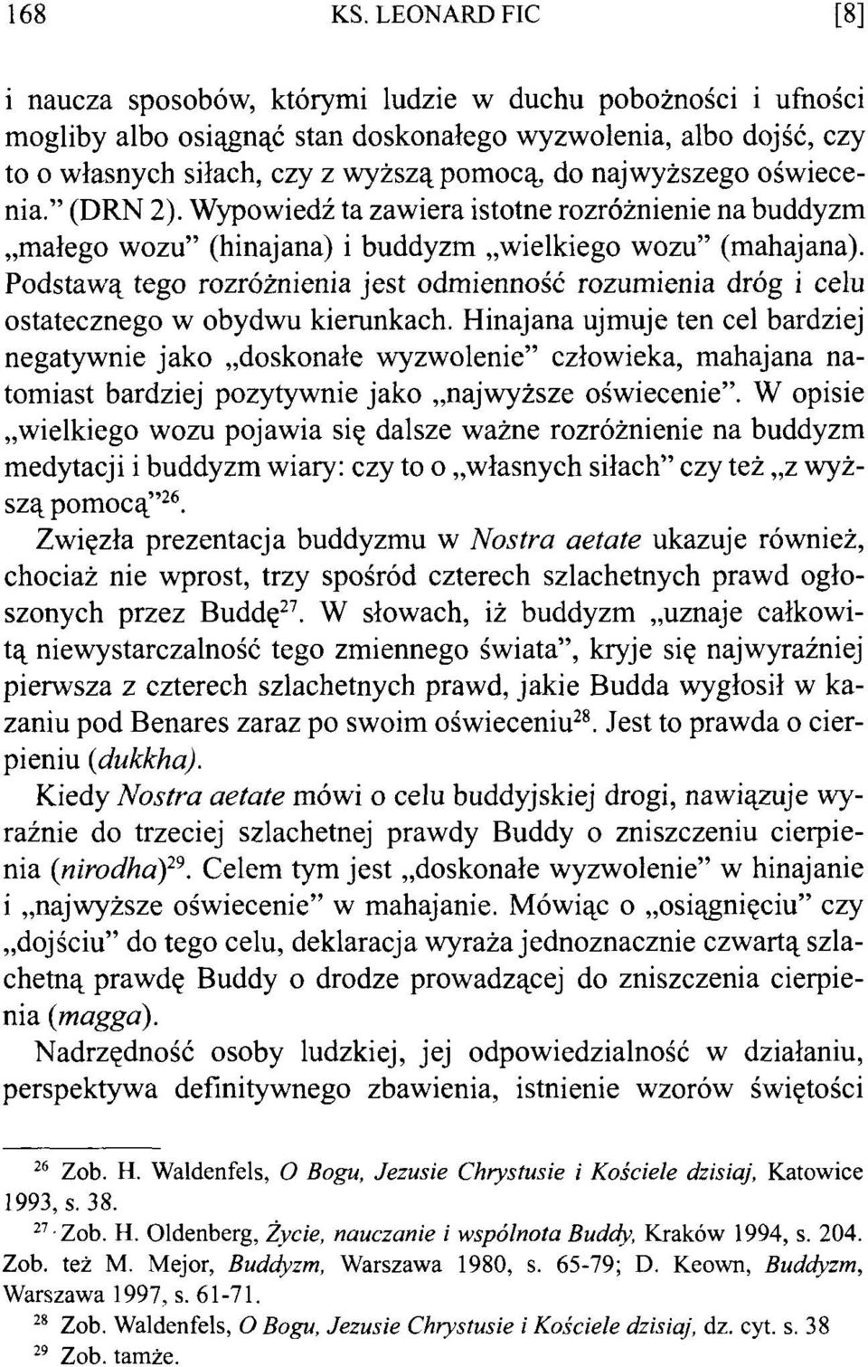 najwyższego oświecenia. (DRN 2). Wypowiedź ta zawiera istotne rozróżnienie na buddyzm małego wozu (hinajana) i buddyzm wielkiego wozu (mahajana).