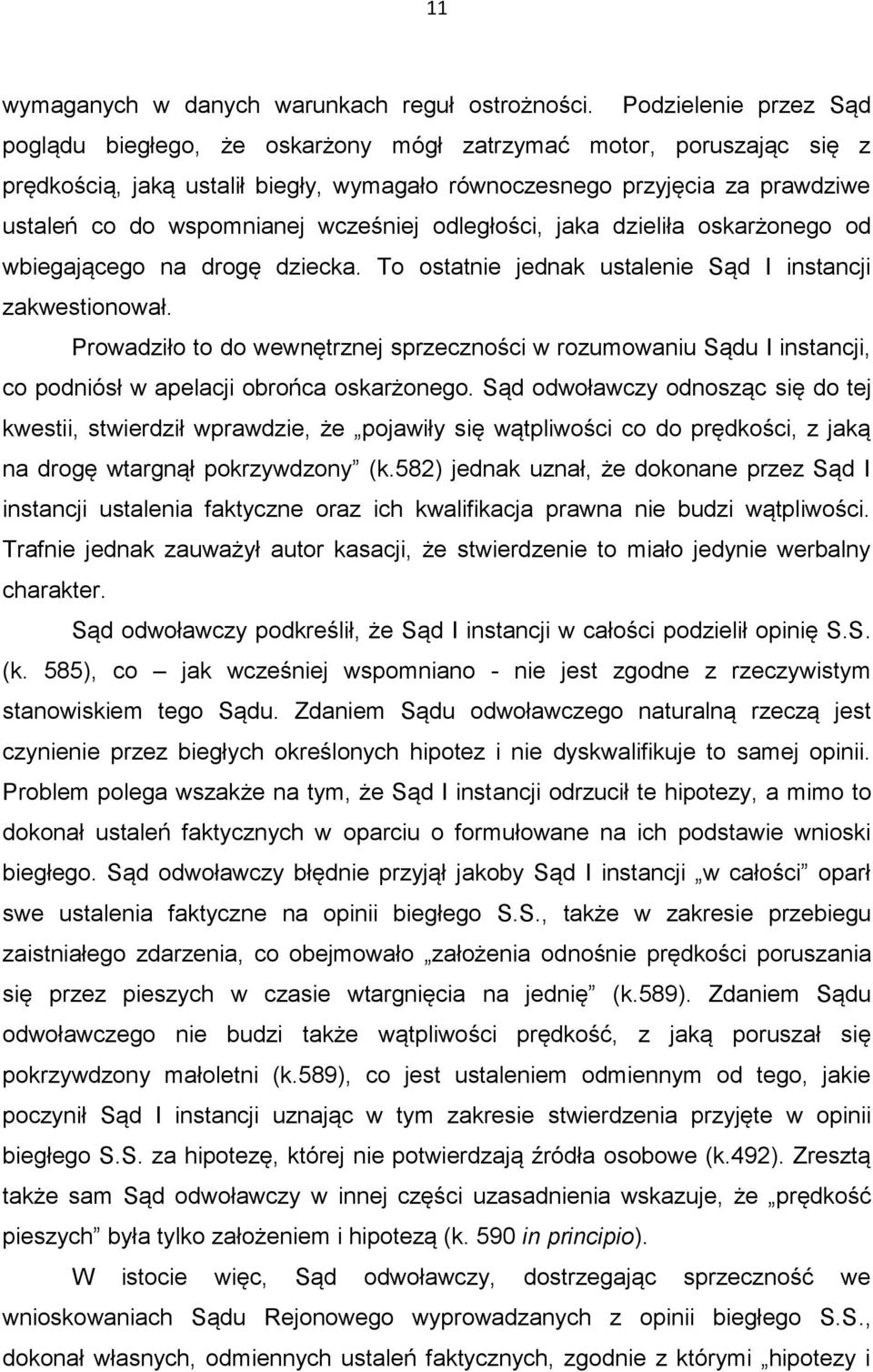 wcześniej odległości, jaka dzieliła oskarżonego od wbiegającego na drogę dziecka. To ostatnie jednak ustalenie Sąd I instancji zakwestionował.