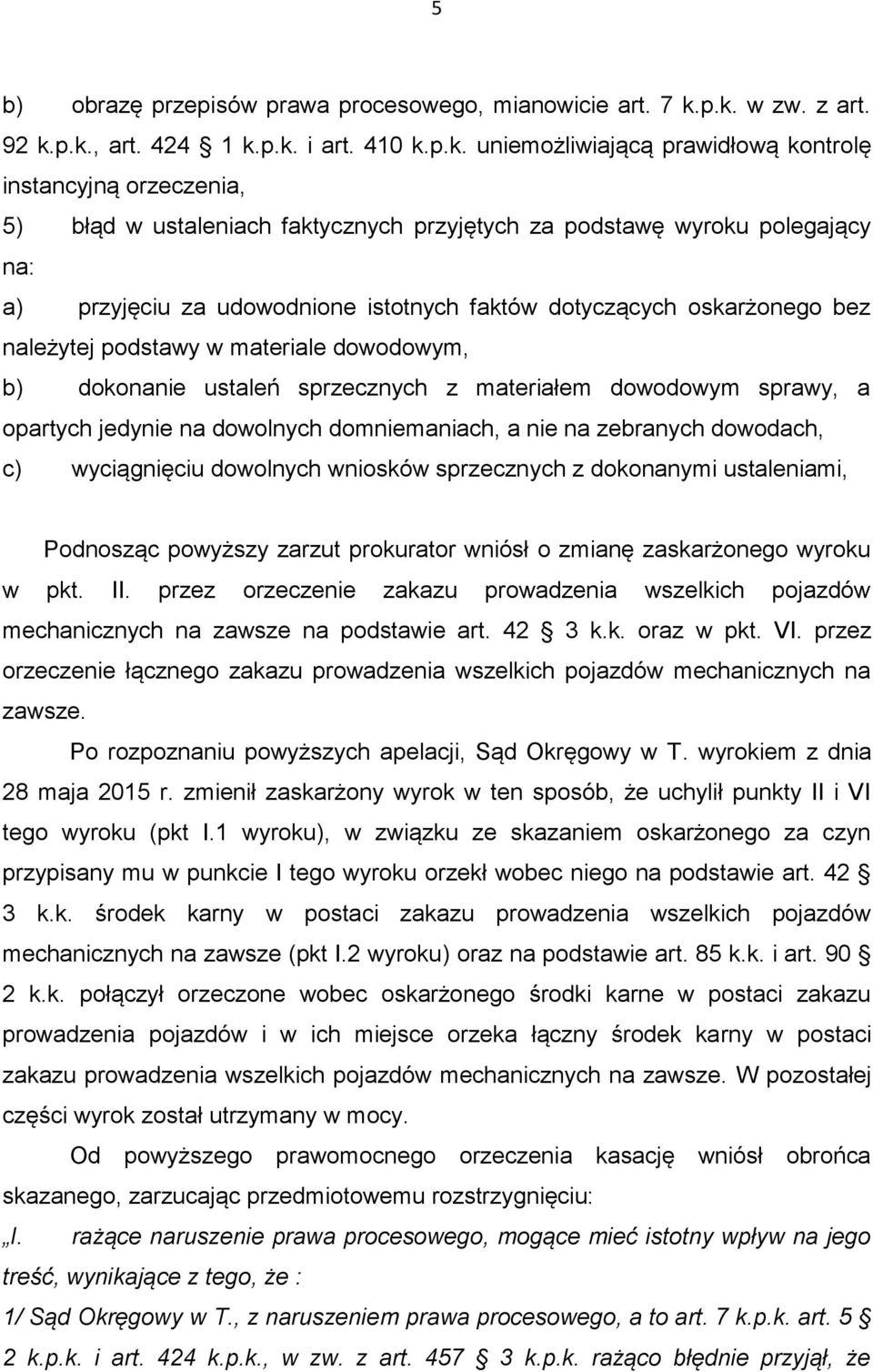 polegający na: a) przyjęciu za udowodnione istotnych faktów dotyczących oskarżonego bez należytej podstawy w materiale dowodowym, b) dokonanie ustaleń sprzecznych z materiałem dowodowym sprawy, a