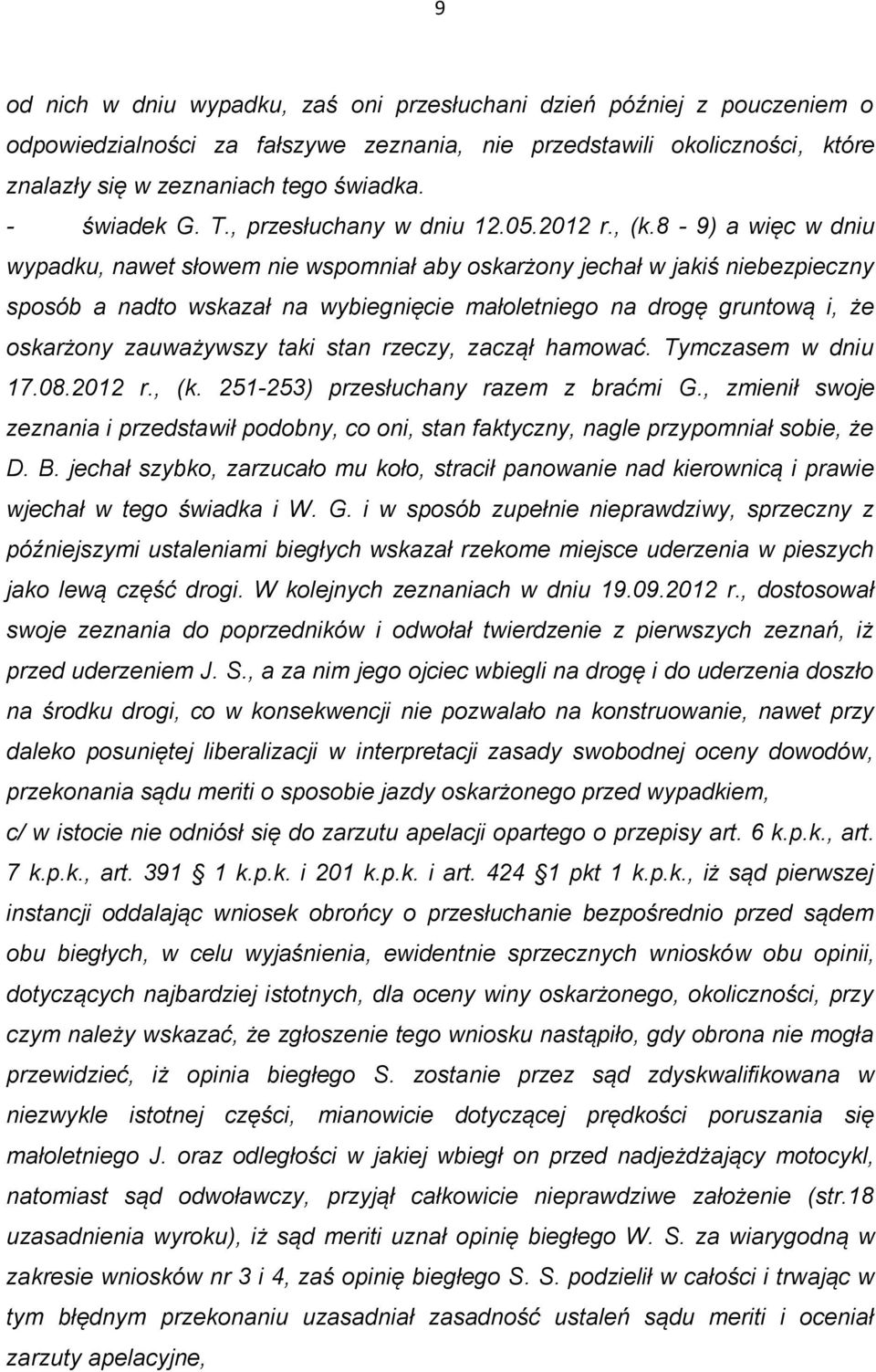 8-9) a więc w dniu wypadku, nawet słowem nie wspomniał aby oskarżony jechał w jakiś niebezpieczny sposób a nadto wskazał na wybiegnięcie małoletniego na drogę gruntową i, że oskarżony zauważywszy