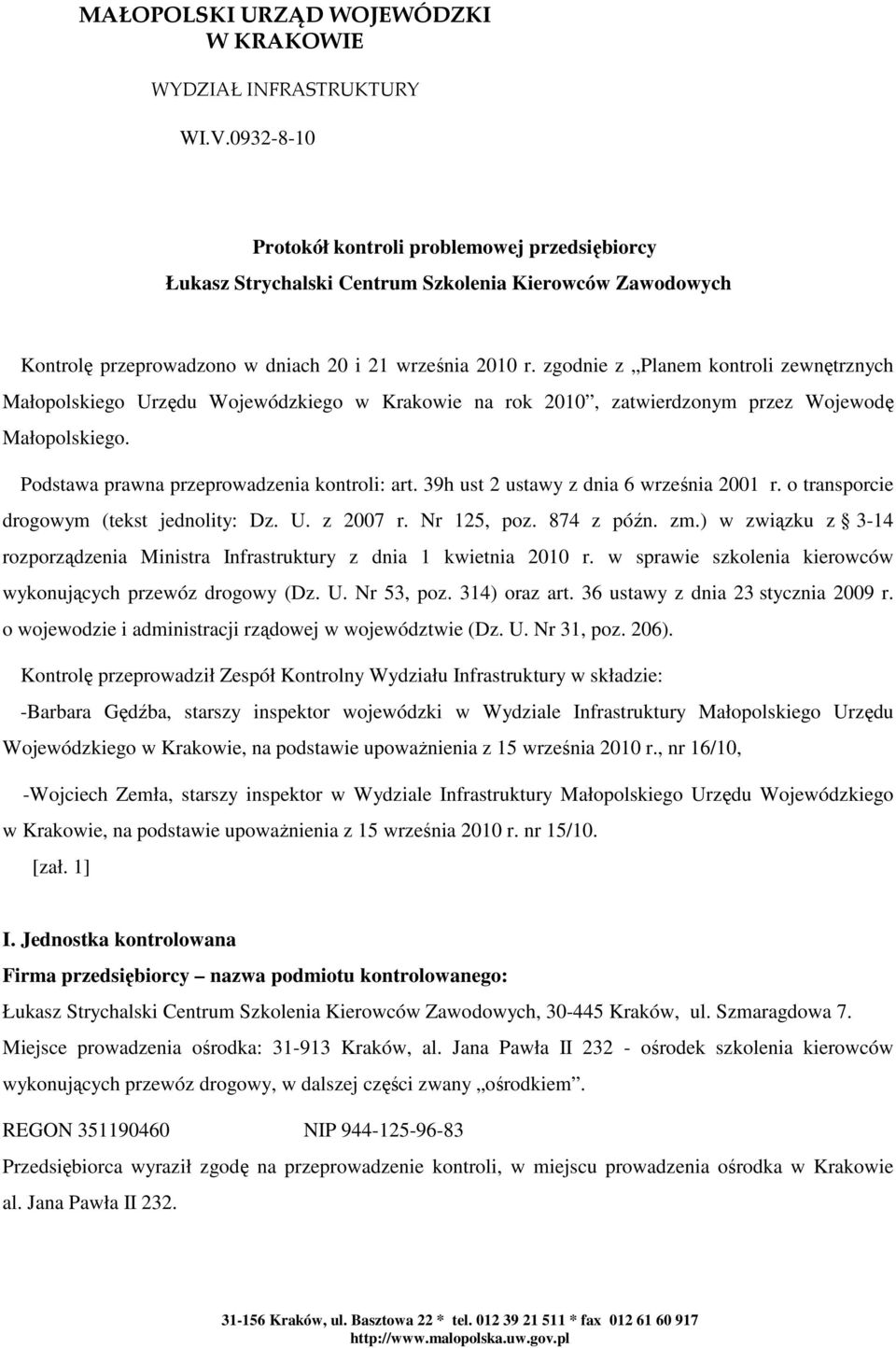 zgodnie z Planem kontroli zewnętrznych Małopolskiego Urzędu Wojewódzkiego w Krakowie na rok 2010, zatwierdzonym przez Wojewodę Małopolskiego. Podstawa prawna przeprowadzenia kontroli: art.