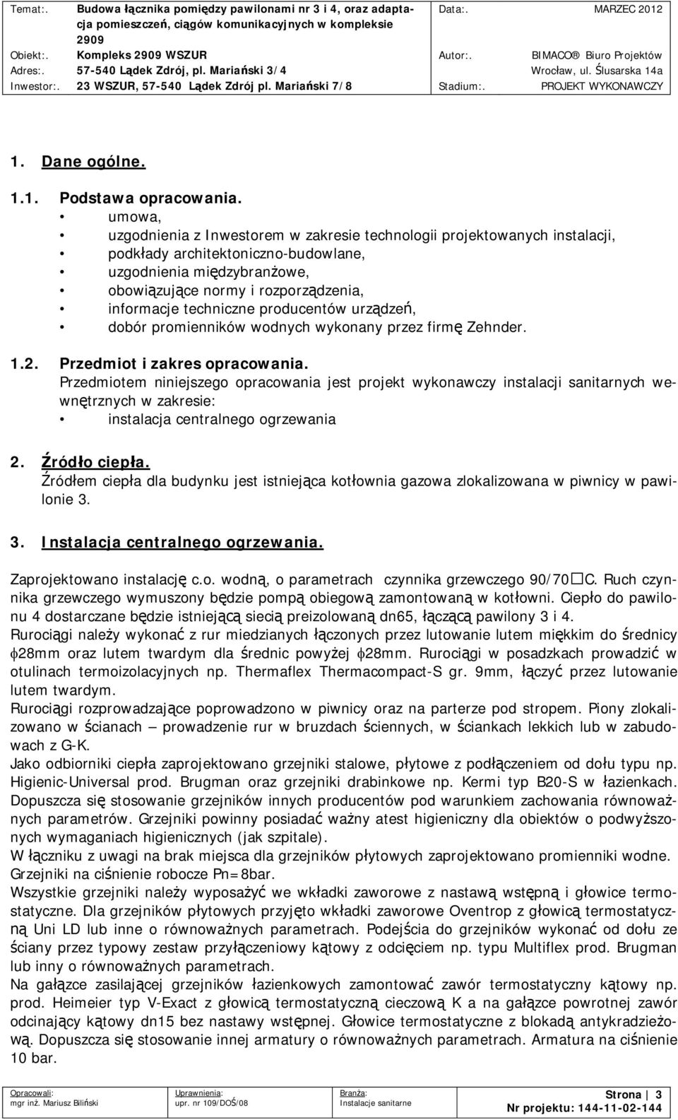 techniczne producentów urz dze, dobór promienników wodnych wykonany przez firm Zehnder. 1.2. Przedmiot i zakres opracowania.