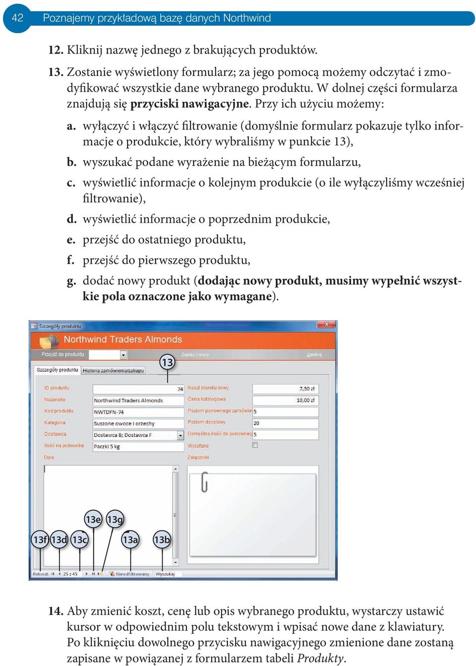 wyłączyć włączyć fltrowane (domyślne formularz pokazuje tylko nformacje o produkce, który wybralśmy w punkce 13), b. wyszukać podane wyrażene na beżącym formularzu, c.
