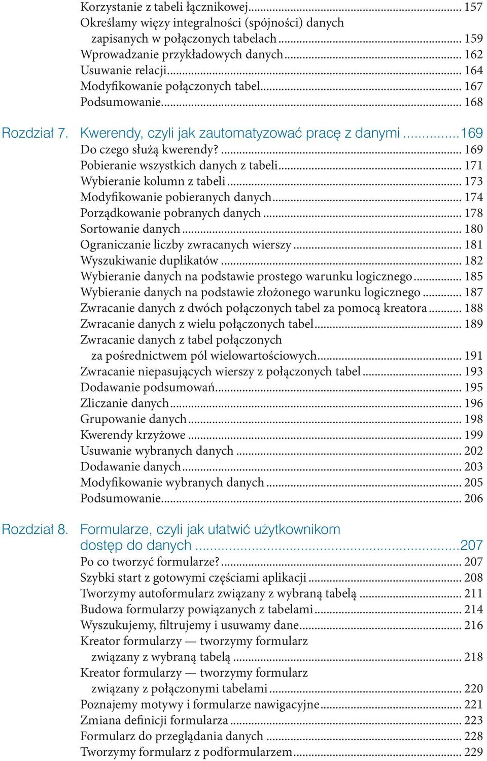 .. 171 Wyberane kolumn z tabel... 173 Modyfkowane poberanych danych... 174 Porządkowane pobranych danych... 178 Sortowane danych... 180 Ogranczane lczby zwracanych werszy... 181 Wyszukwane duplkatów.