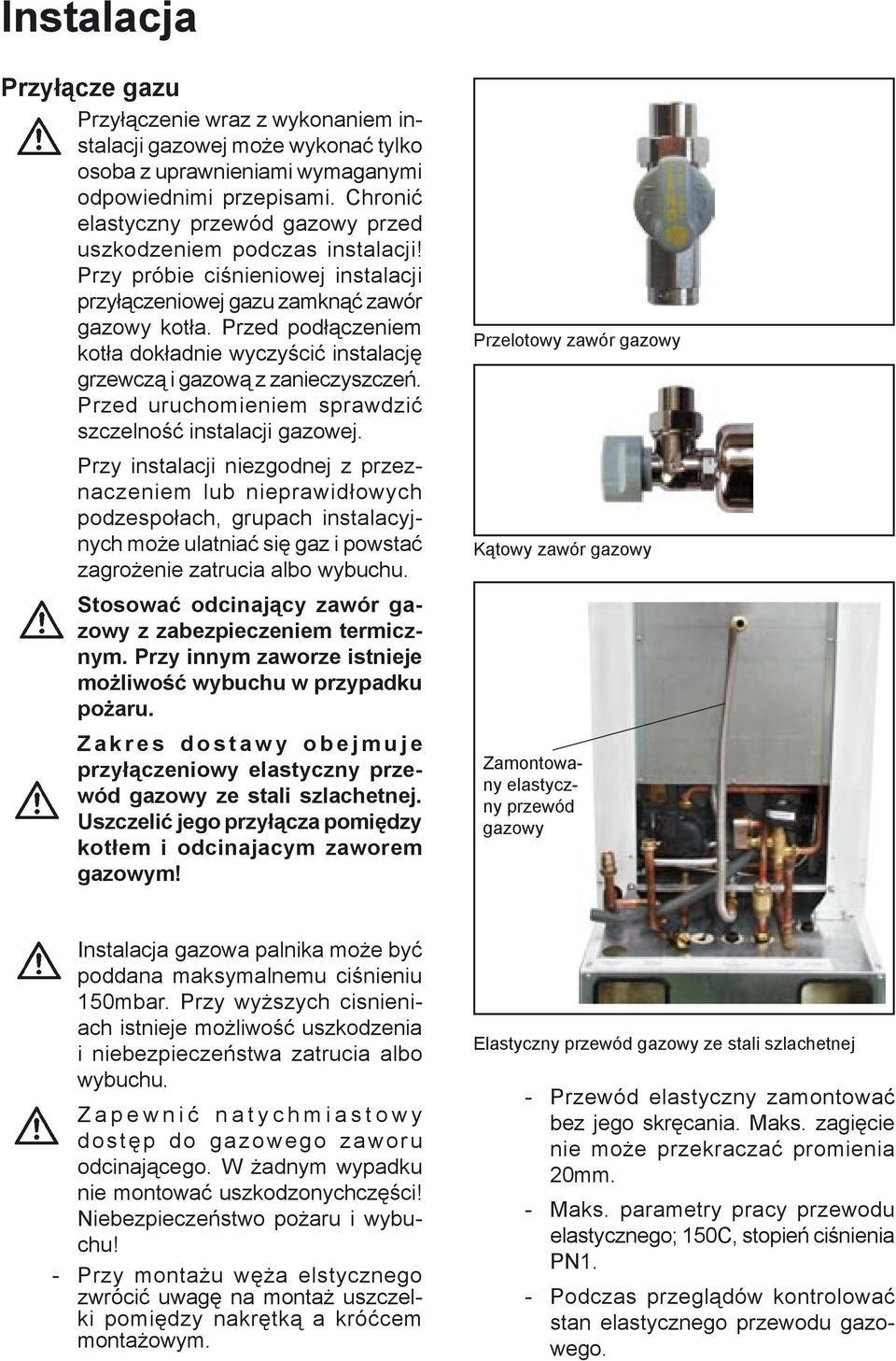 Przed podłączeniem kotła dokładnie wyczyścić instalację grzewczą i gazową z zanieczyszczeń. Przed uruchomieniem sprawdzić szczelność instalacji gazowej.