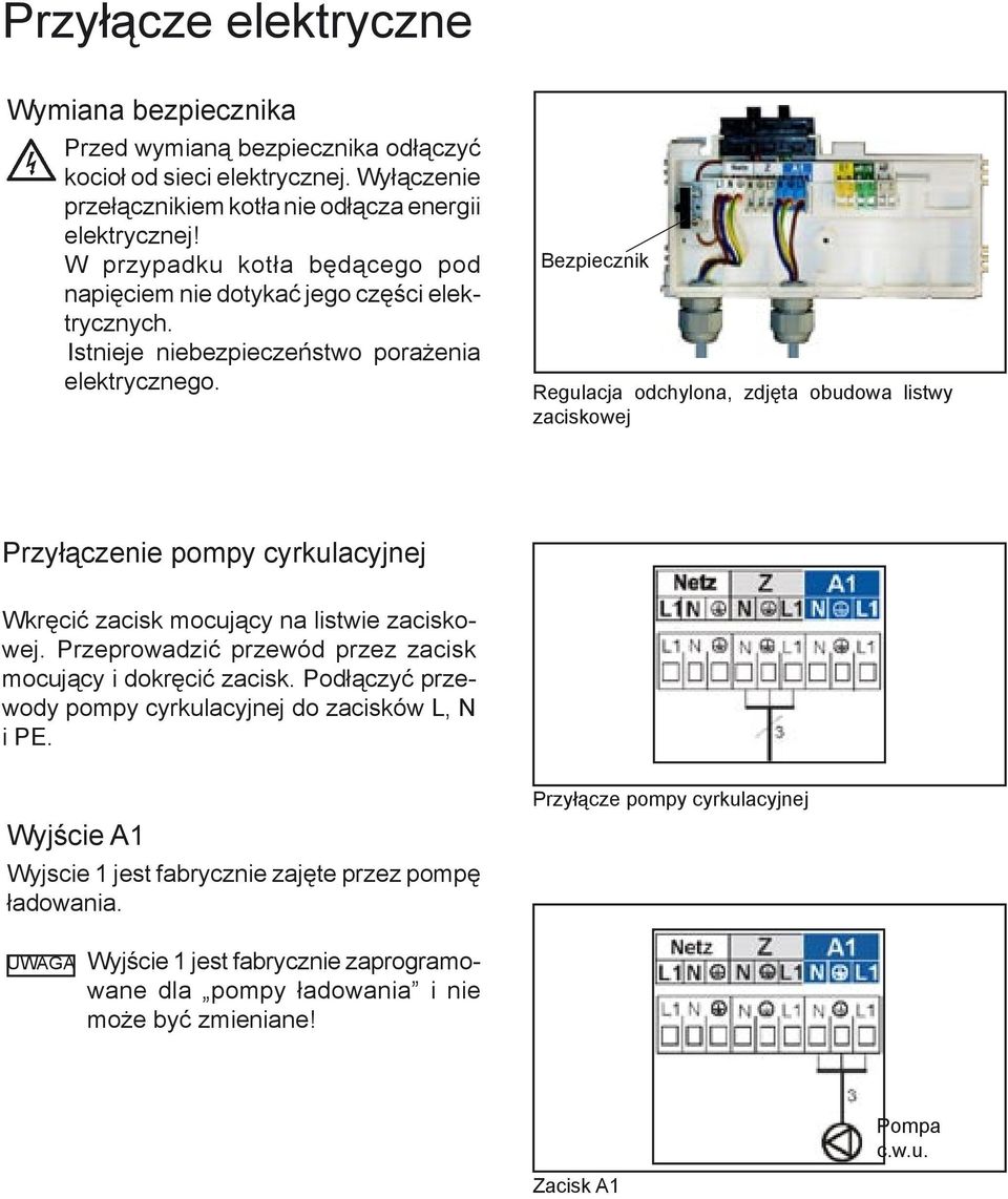 Bezpiecznik Regulacja odchylona, zdjęta obudowa listwy zaciskowej Przyłączenie pompy cyrkulacyjnej Wkręcić zacisk mocujący na listwie zaciskowej.