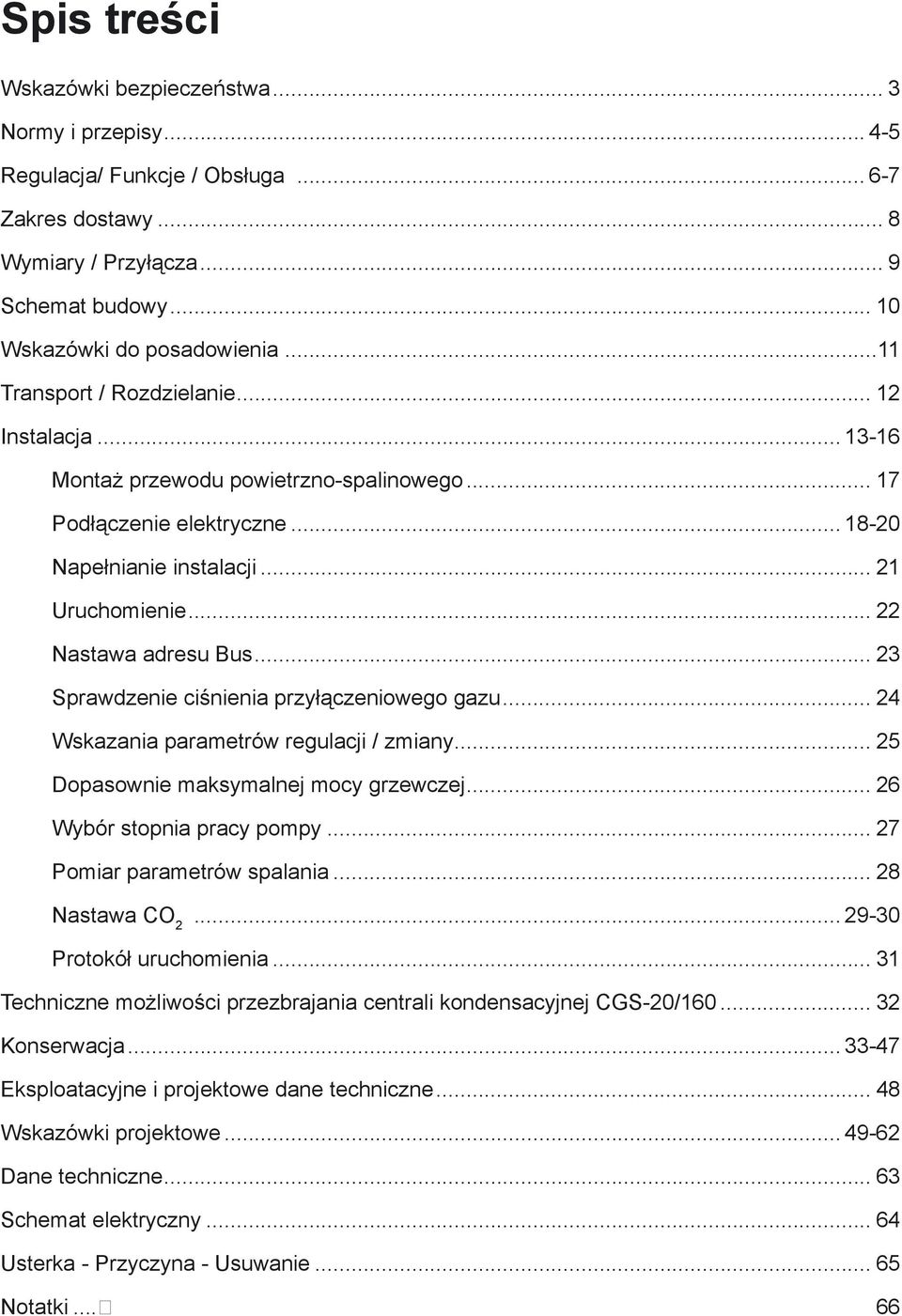 .. 23 Sprawdzenie ciśnienia przyłączeniowego gazu... 24 Wskazania parametrów regulacji / zmiany... 25 Dopasownie maksymalnej mocy grzewczej... 26 Wybór stopnia pracy pompy.