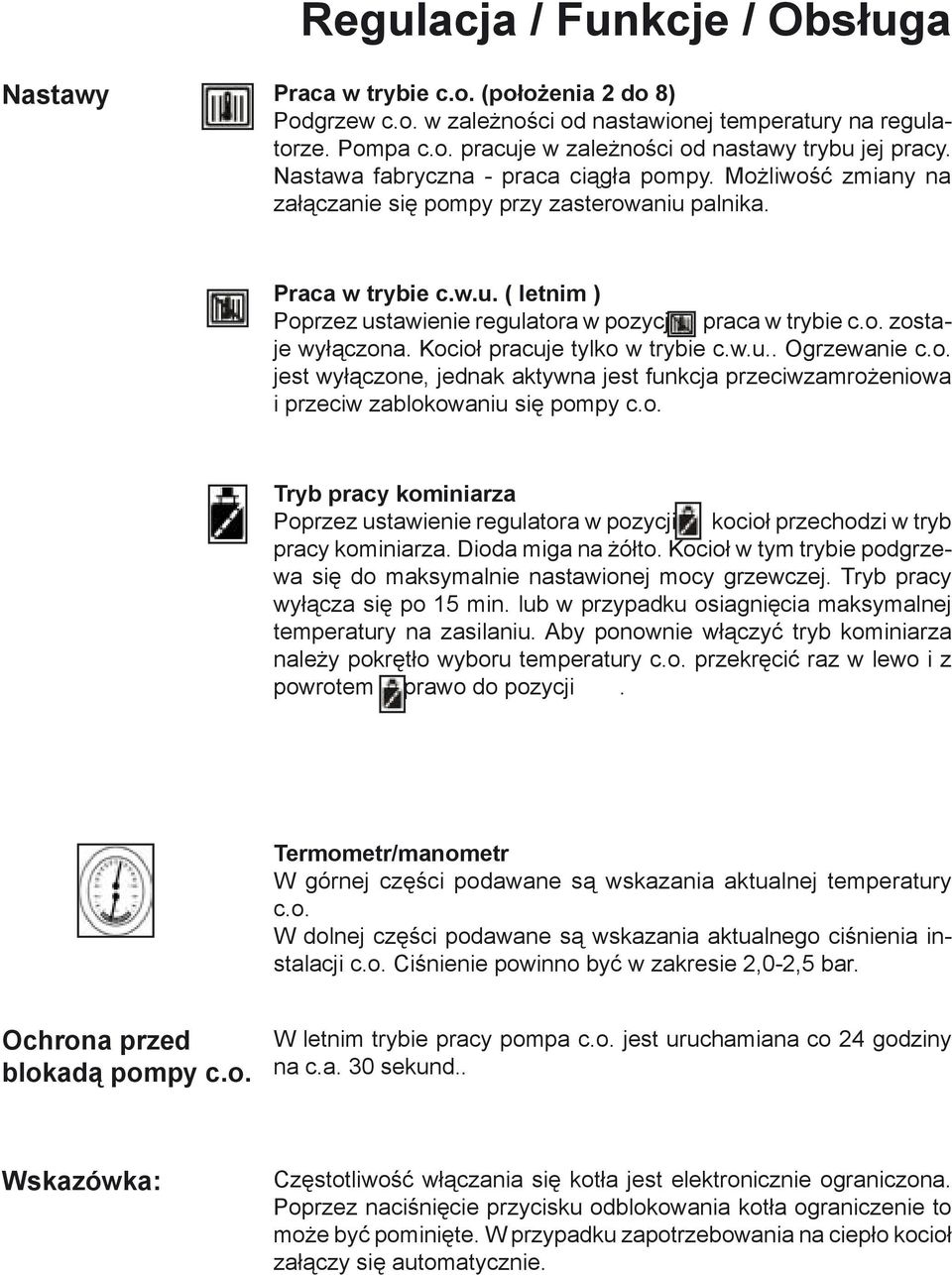 Kocioł pracuje tylko w trybie c.w.u.. Ogrzewanie c.o. jest wyłączone, jednak aktywna jest funkcja przeciwzamrożeniowa i przeciw zablokowaniu się pompy c.o. Tryb pracy kominiarza Poprzez ustawienie regulatora w pozycji kocioł przechodzi w tryb pracy kominiarza.