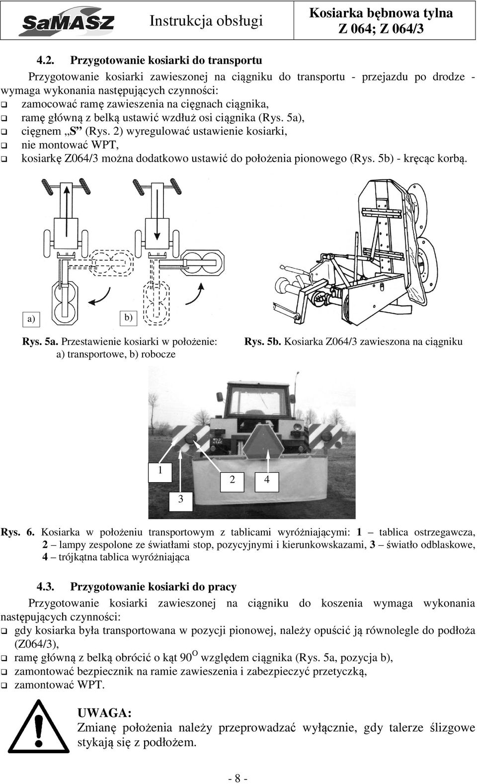 2) wyregulować ustawienie kosiarki, nie montować WPT, kosiarkę Z064/3 można dodatkowo ustawić do położenia pionowego (Rys. 5b) - kręcąc korbą. a) b) Rys. 5a.