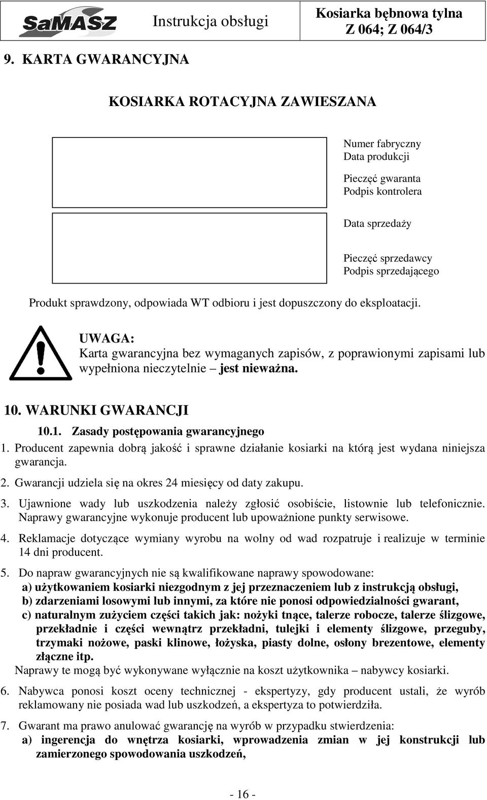 . WARUNKI GWARANCJI 10.1. Zasady postępowania gwarancyjnego 1. Producent zapewnia dobrą jakość i sprawne działanie kosiarki na którą jest wydana niniejsza gwarancja. 2.