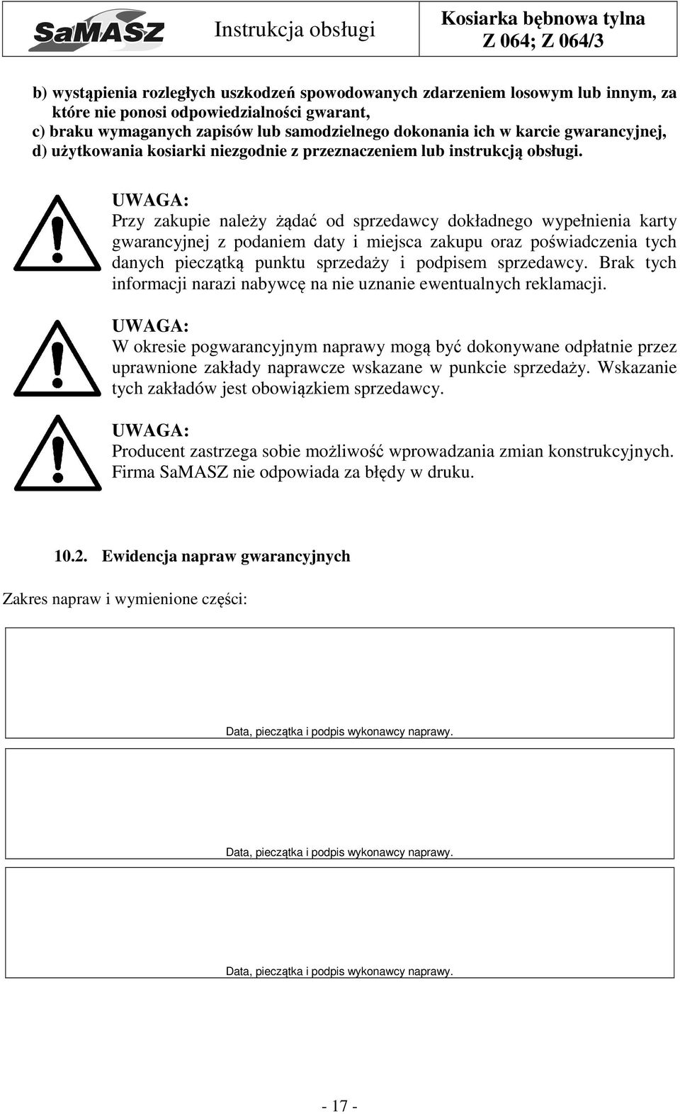 Przy zakupie należy żądać od sprzedawcy dokładnego wypełnienia karty gwarancyjnej z podaniem daty i miejsca zakupu oraz poświadczenia tych danych pieczątką punktu sprzedaży i podpisem sprzedawcy.