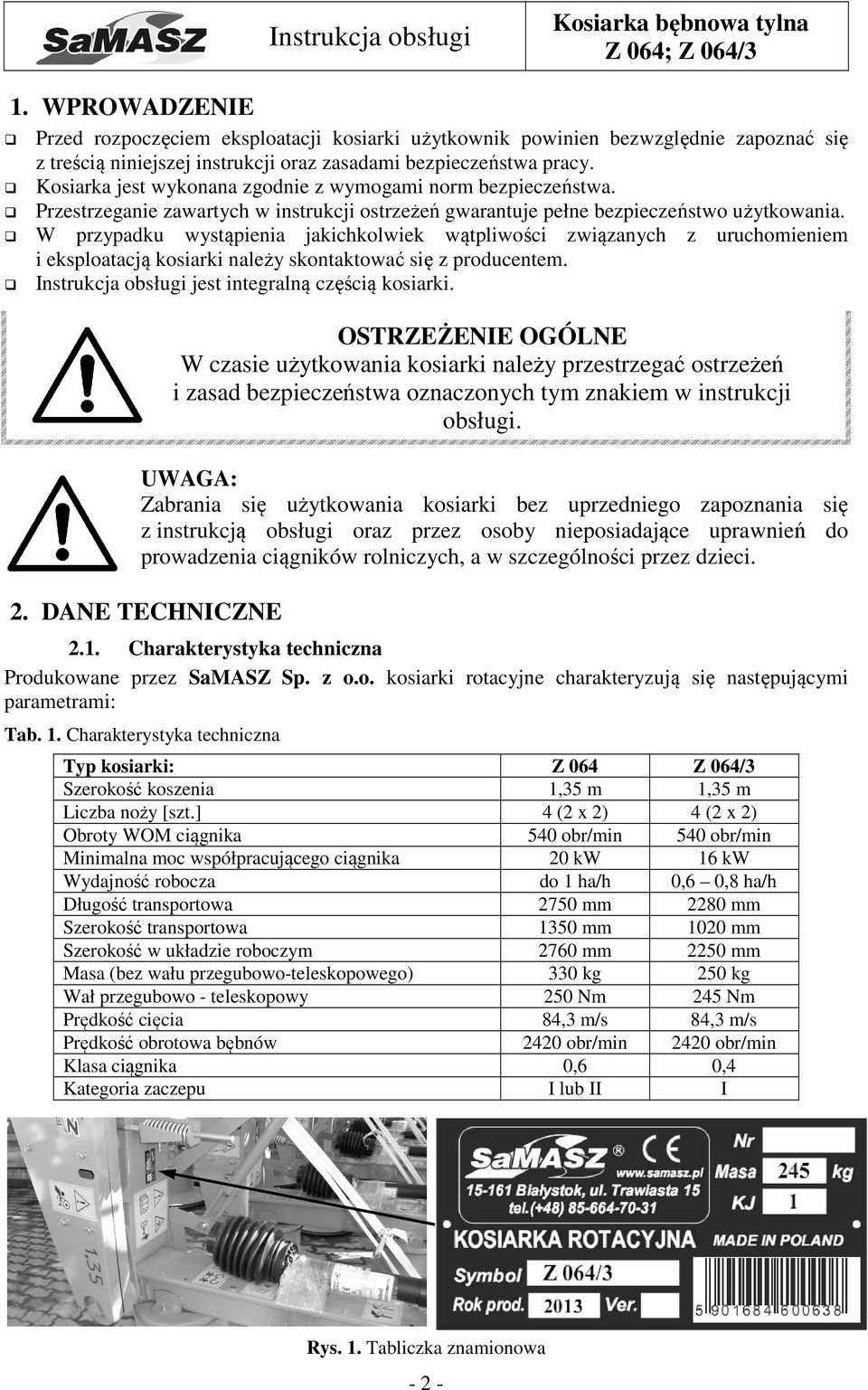 W przypadku wystąpienia jakichkolwiek wątpliwości związanych z uruchomieniem i eksploatacją kosiarki należy skontaktować się z producentem. Instrukcja obsługi jest integralną częścią kosiarki.