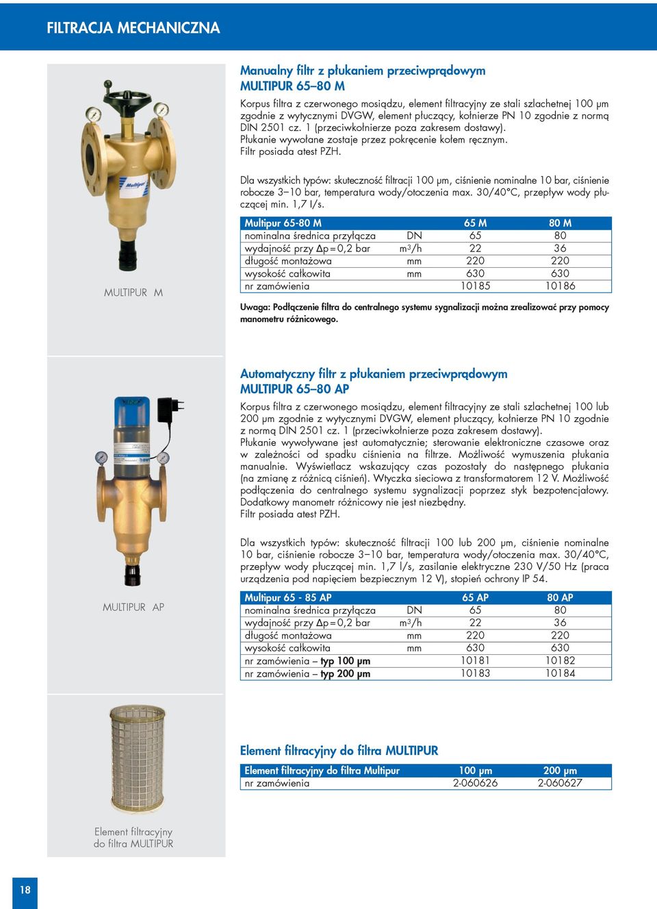 Dla wszystkich typów: skuteczność filtracji 100 µm, ciśnienie nominalne 10 bar, ciśnienie robocze 3 10 bar, temperatura wody/otoczenia max. 30/40 C, przepływ wody płuczącej min. 1,7 l/s.