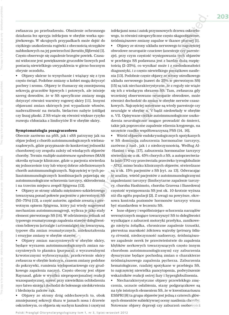 Czasami widoczne jest powiększenie gruczołów łzowych pod postacią niewielkiego uwypuklenia w górno-bocznym obrysie oczodołu. Objawy skórne to wysychanie i wiążący się z tym często świąd.