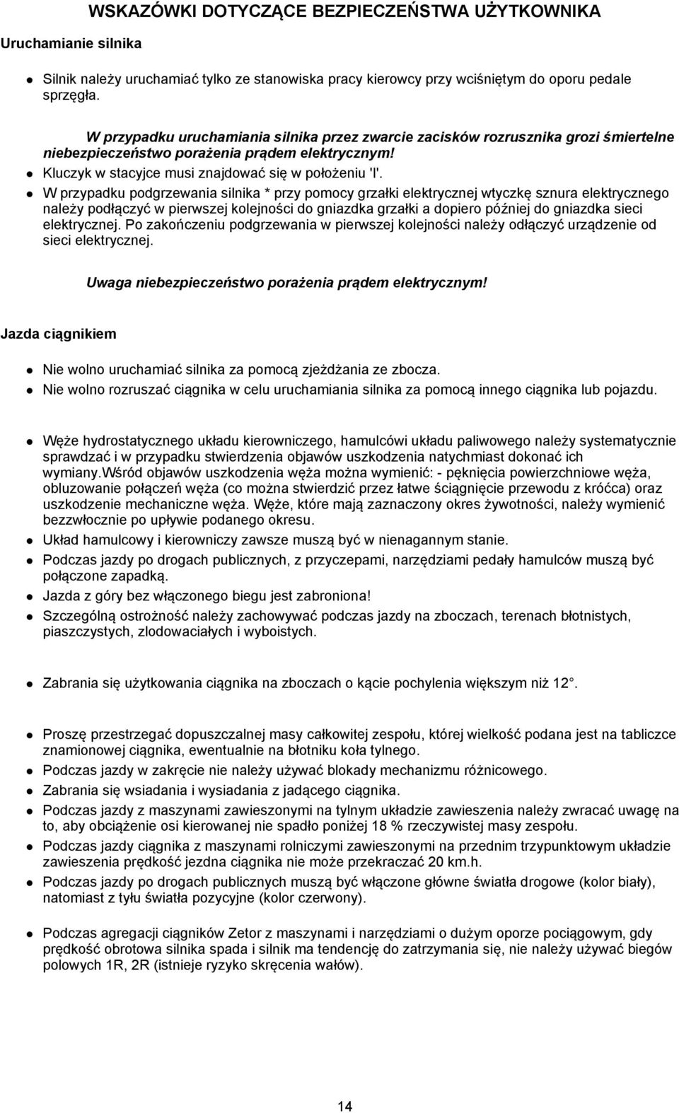 W przypadku podgrzewania silnika * przy pomocy grzałki elektrycznej wtyczkę sznura elektrycznego należy podłączyć w pierwszej kolejności do gniazdka grzałki a dopiero później do gniazdka sieci